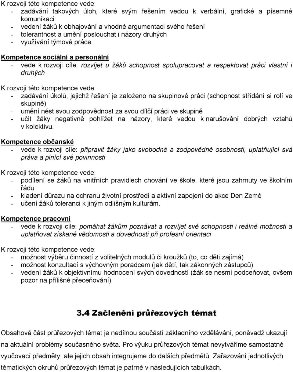 Kompetence sociální a personální - vede k rozvoji cíle: rozvíjet u žáků schopnost spolupracovat a respektovat práci vlastní i druhých K rozvoji této kompetence vede: - zadávání úkolů, jejichž řešení