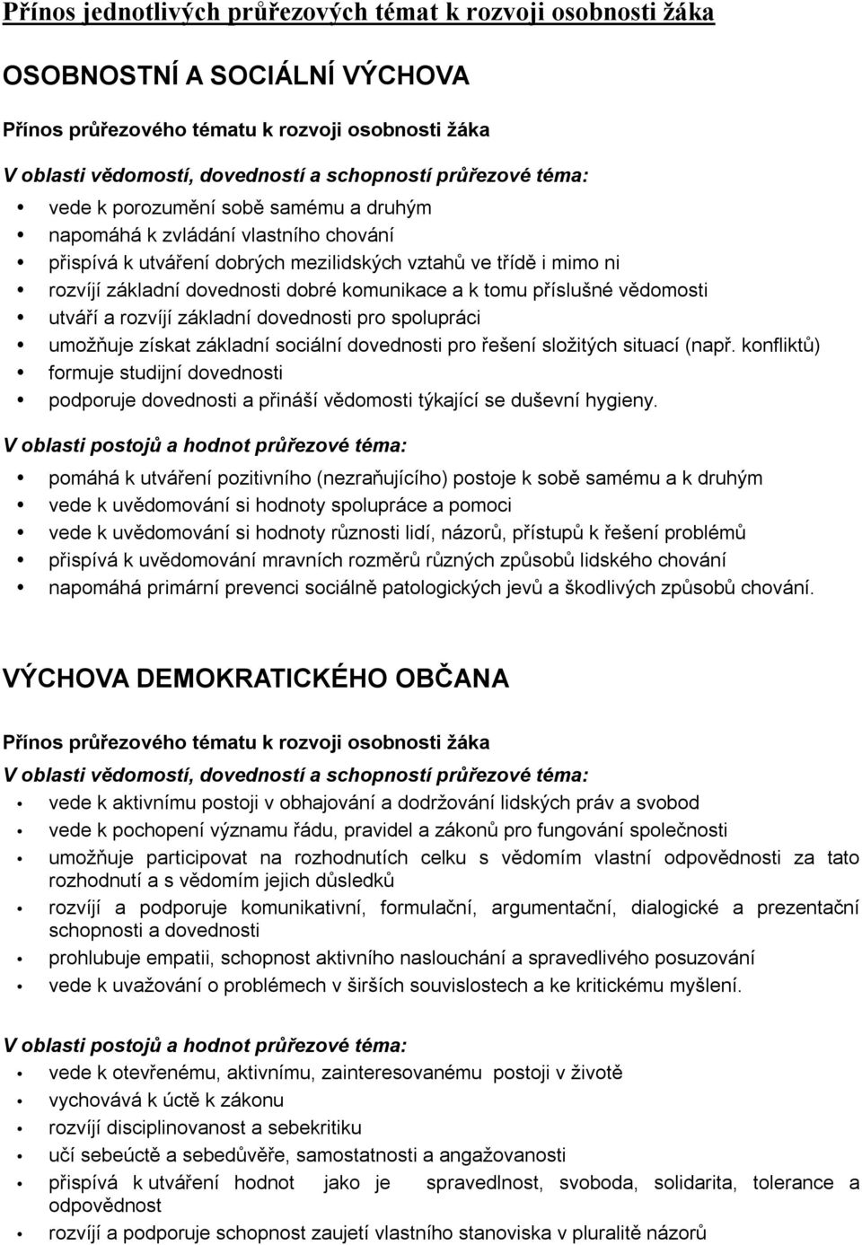 tomu příslušné vědomosti utváří a rozvíjí základní dovednosti pro spolupráci umožňuje získat základní sociální dovednosti pro řešení složitých situací (např.