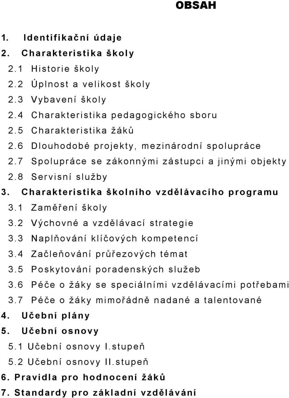 C ha rakteristi ka škol ního vzděl ávací ho p ro g ra mu 3.1 Z a měření škol y 3.2 V ýchovné a vzděl ávací strate gi e 3.3 Napl ňování kl íčových ko mpete ncí 3.4 Z ačl eňování průřezo vých té m at 3.