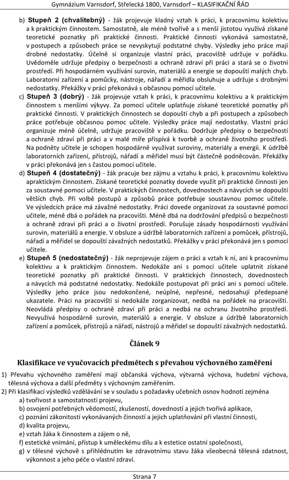 Praktické činnosti vykonává samostatně, v postupech a způsobech práce se nevyskytují podstatné chyby. Výsledky jeho práce mají drobné nedostatky.