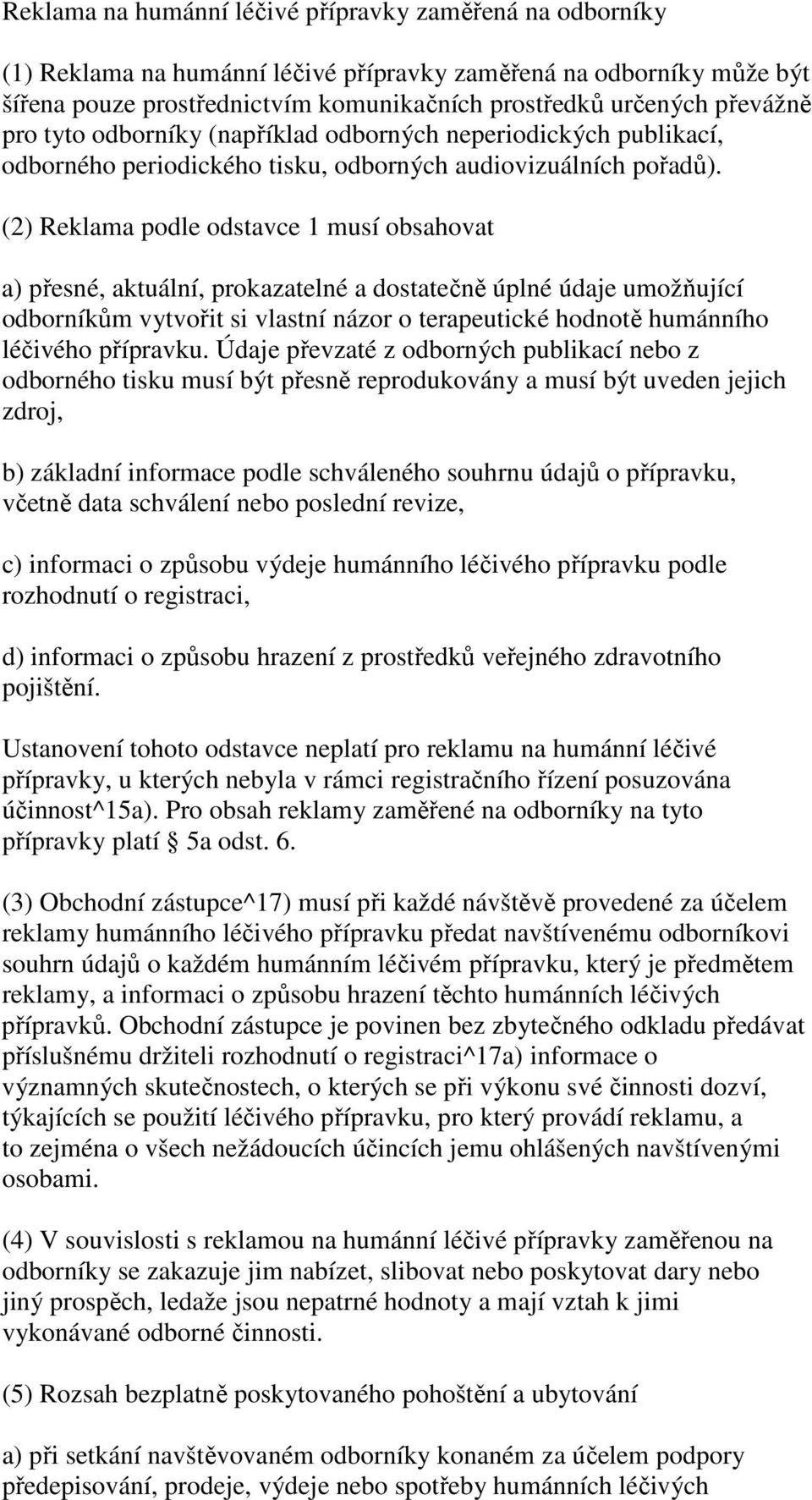 (2) Reklama podle odstavce 1 musí obsahovat a) přesné, aktuální, prokazatelné a dostatečně úplné údaje umožňující odborníkům vytvořit si vlastní názor o terapeutické hodnotě humánního léčivého