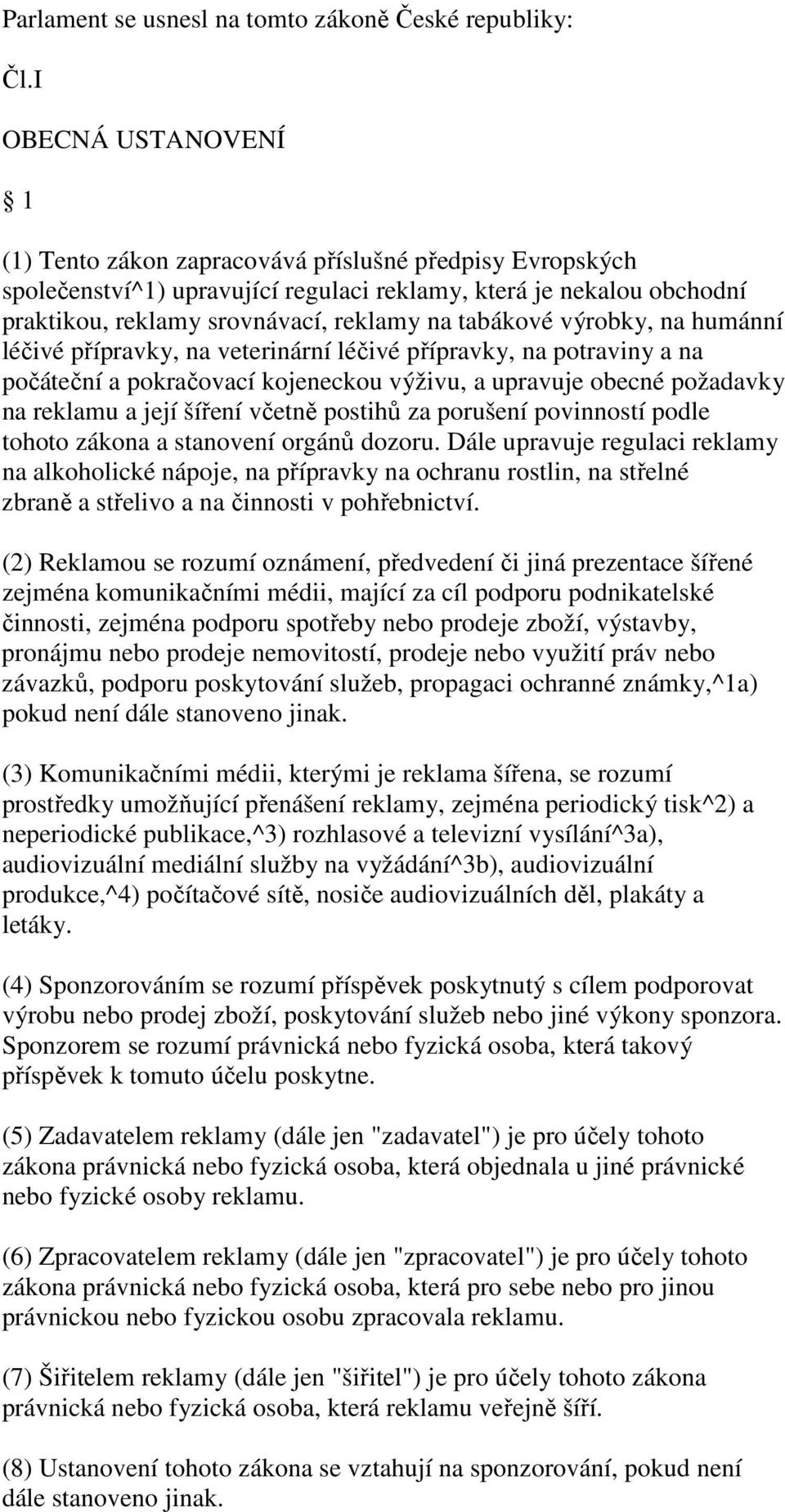 tabákové výrobky, na humánní léčivé přípravky, na veterinární léčivé přípravky, na potraviny a na počáteční a pokračovací kojeneckou výživu, a upravuje obecné požadavky na reklamu a její šíření