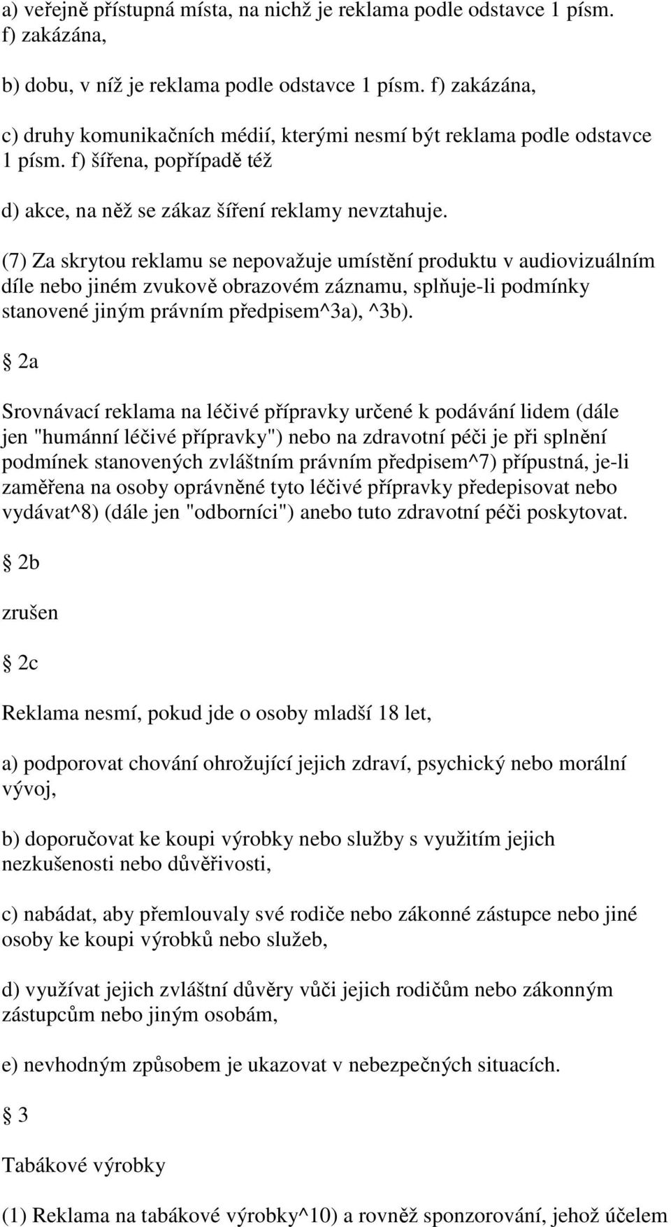 (7) Za skrytou reklamu se nepovažuje umístění produktu v audiovizuálním díle nebo jiném zvukově obrazovém záznamu, splňuje-li podmínky stanovené jiným právním předpisem^3a), ^3b).