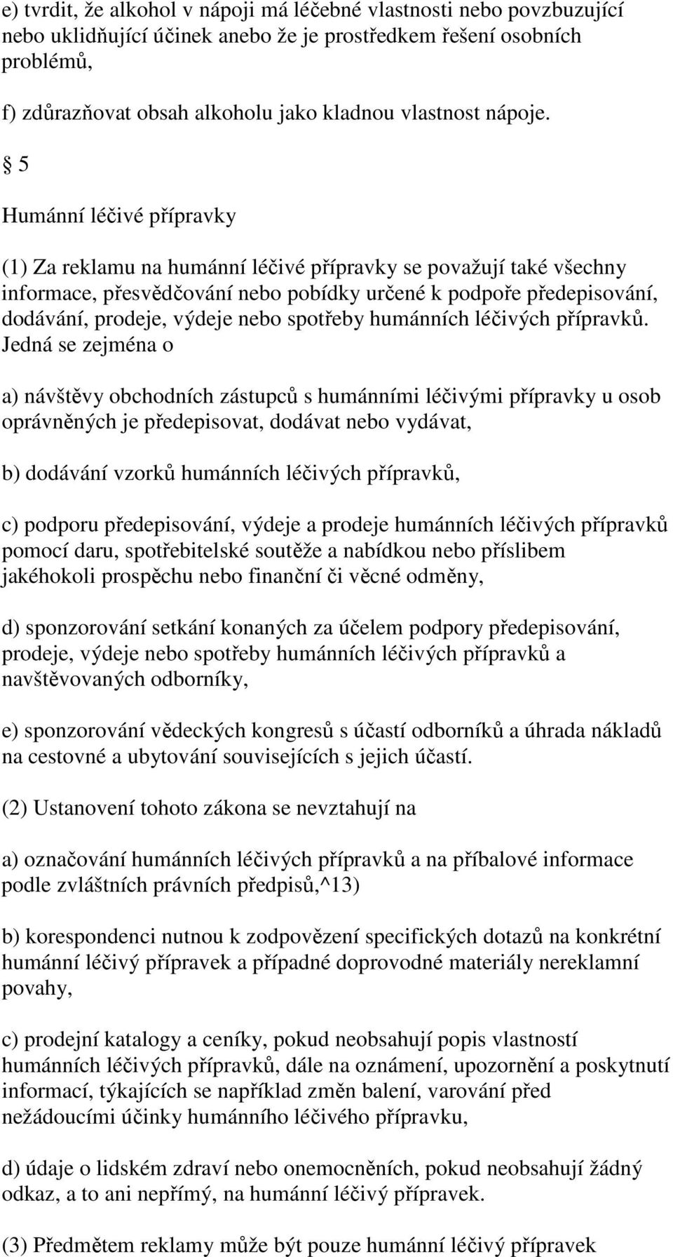 5 Humánní léčivé přípravky (1) Za reklamu na humánní léčivé přípravky se považují také všechny informace, přesvědčování nebo pobídky určené k podpoře předepisování, dodávání, prodeje, výdeje nebo