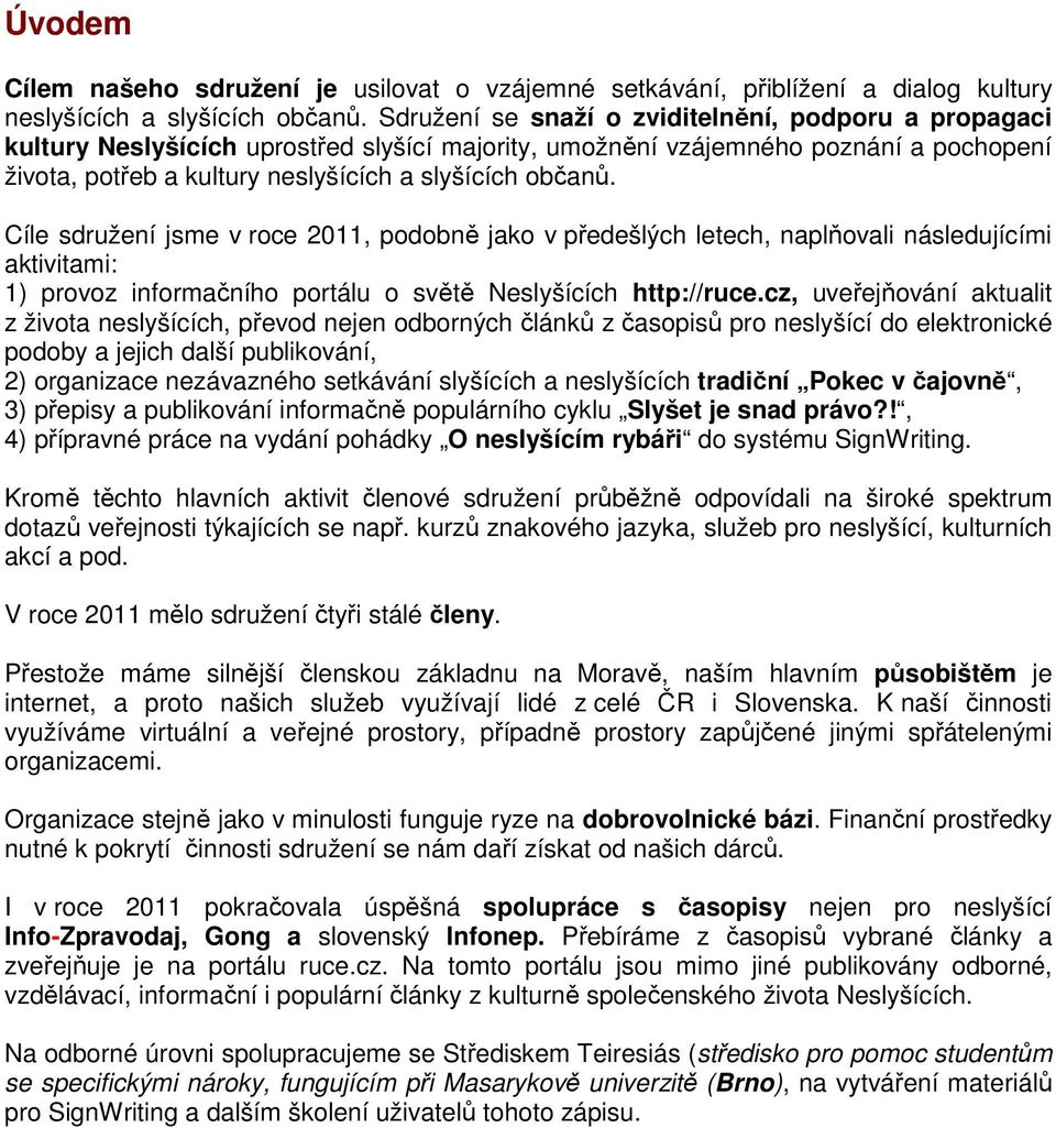 Cíle sdružení jsme v roce 2011, podobně jako v předešlých letech, naplňovali následujícími aktivitami: 1) provoz informačního portálu o světě Neslyšících http://ruce.