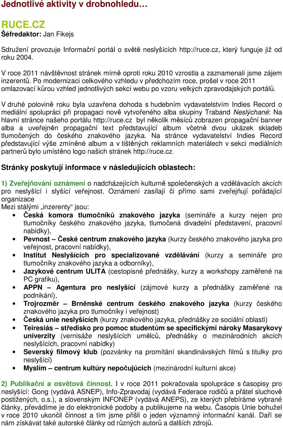 Po modernizaci celkového vzhledu v předchozím roce, prošel v roce 2011 omlazovací kůrou vzhled jednotlivých sekcí webu po vzoru velkých zpravodajských portálů.