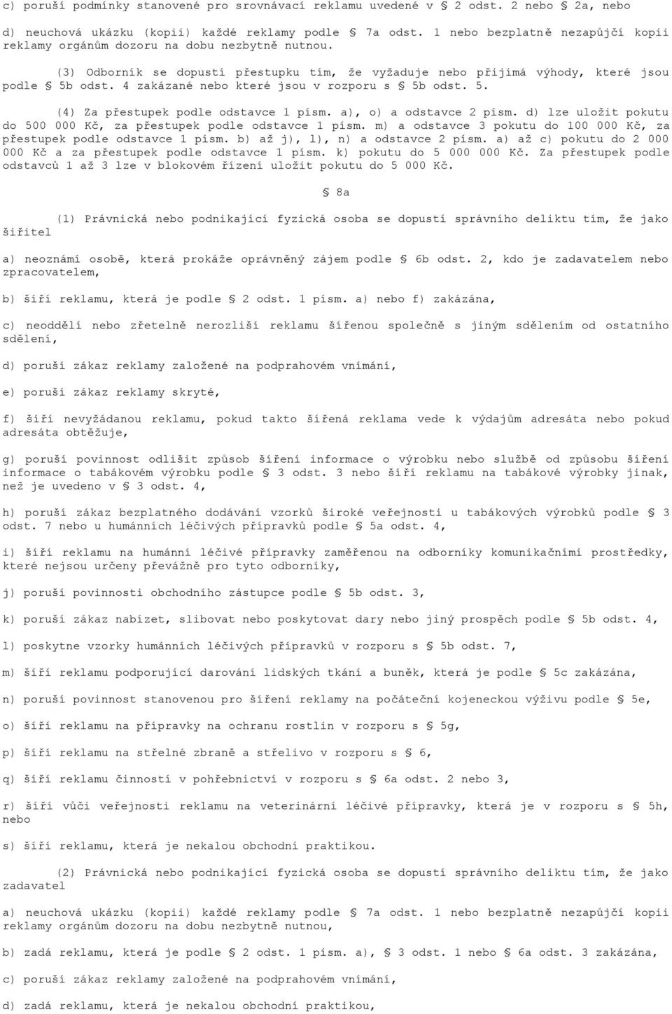 4 zakázané nebo které jsou v rozporu s 5b odst. 5. (4) Za přestupek podle odstavce 1 písm. a), o) a odstavce 2 písm. d) lze uložit pokutu do 500 000 Kč, za přestupek podle odstavce 1 písm.