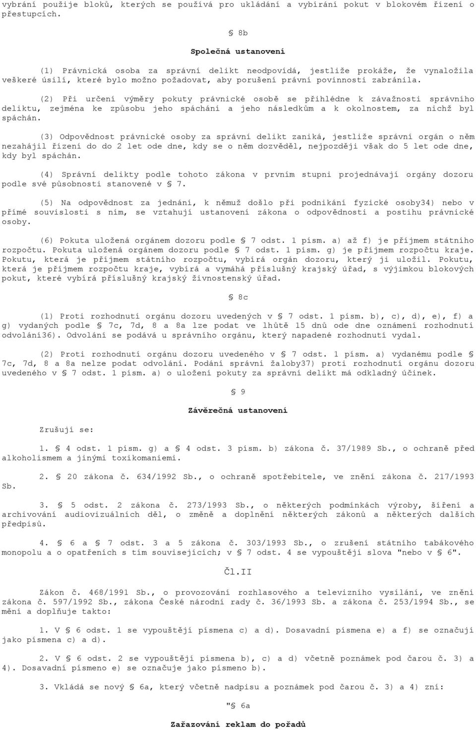 (2) Při určení výměry pokuty právnické osobě se přihlédne k závažnosti správního deliktu, zejména ke způsobu jeho spáchání a jeho následkům a k okolnostem, za nichž byl spáchán.