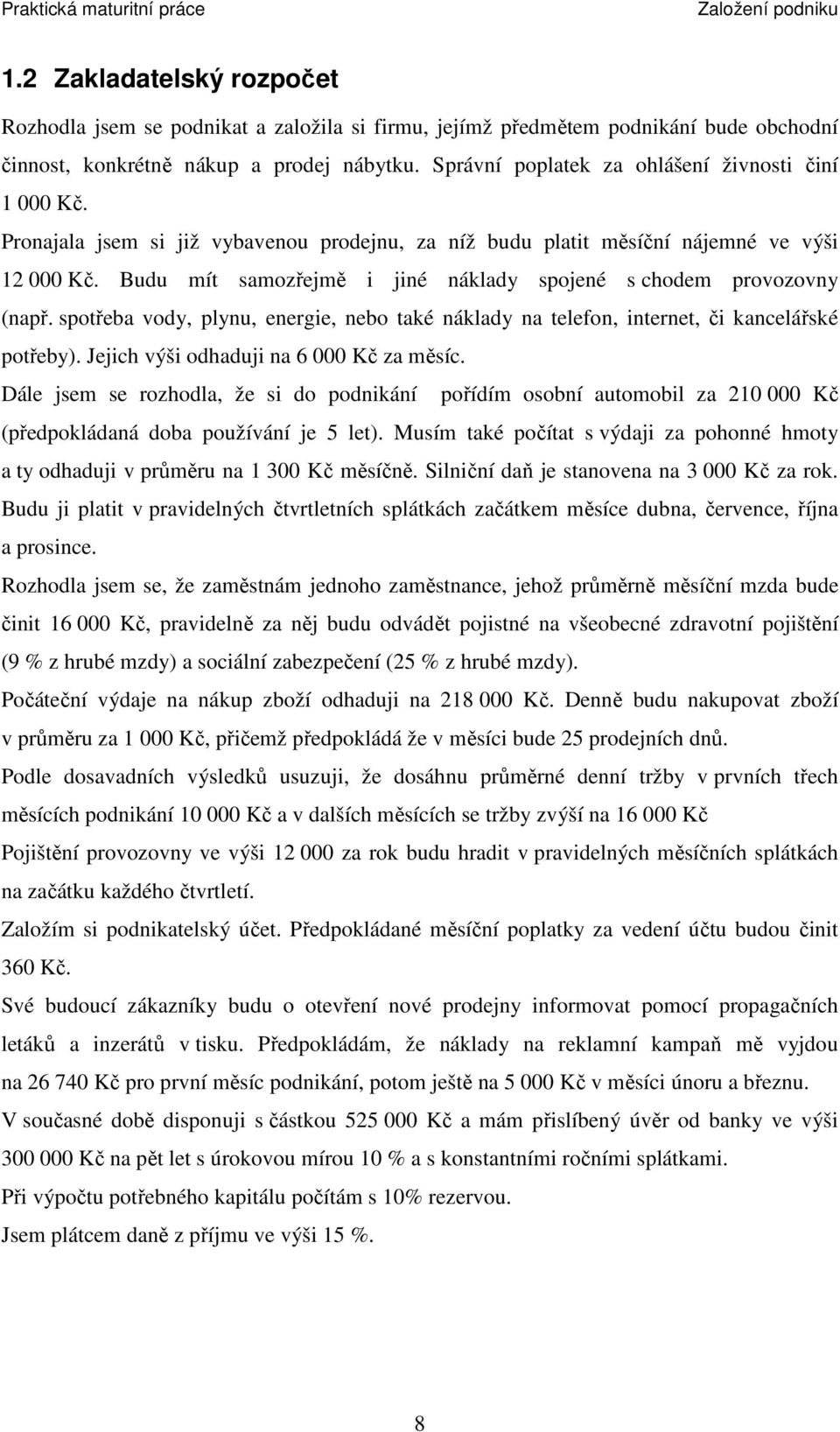 Budu mít samozřejmě i jiné náklady spojené s chodem provozovny (např. spotřeba vody, plynu, energie, nebo také náklady na telefon, internet, či kancelářské potřeby).