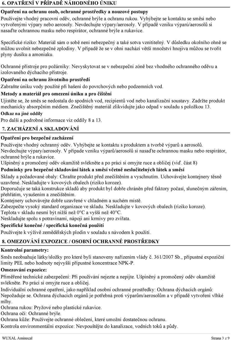 V případě vzniku výparú/aerosolů si nasaďte ochrannou masku nebo respirátor, ochranné brýle a rukavice. Specifické riziko: Materiál sám o sobě není nebezpečný a také sotva vznítitelný.
