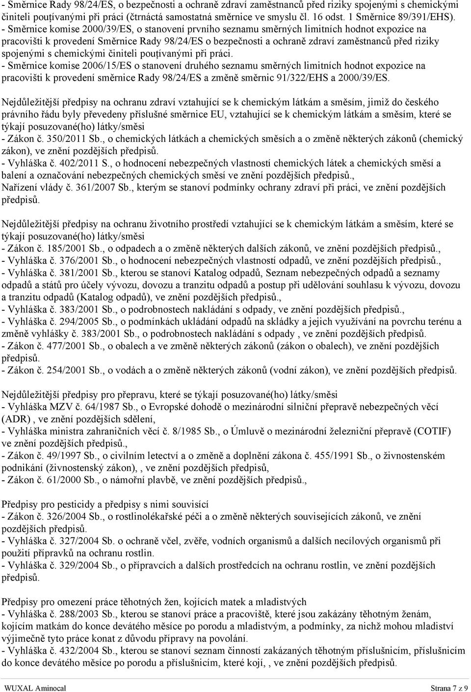 - Směrnice komise 2000/39/ES, o stanovení prvního seznamu směrných limitních hodnot expozice na pracovišti k provedení Směrnice Rady 98/24/ES o bezpečnosti a ochraně zdraví zaměstnanců před riziky