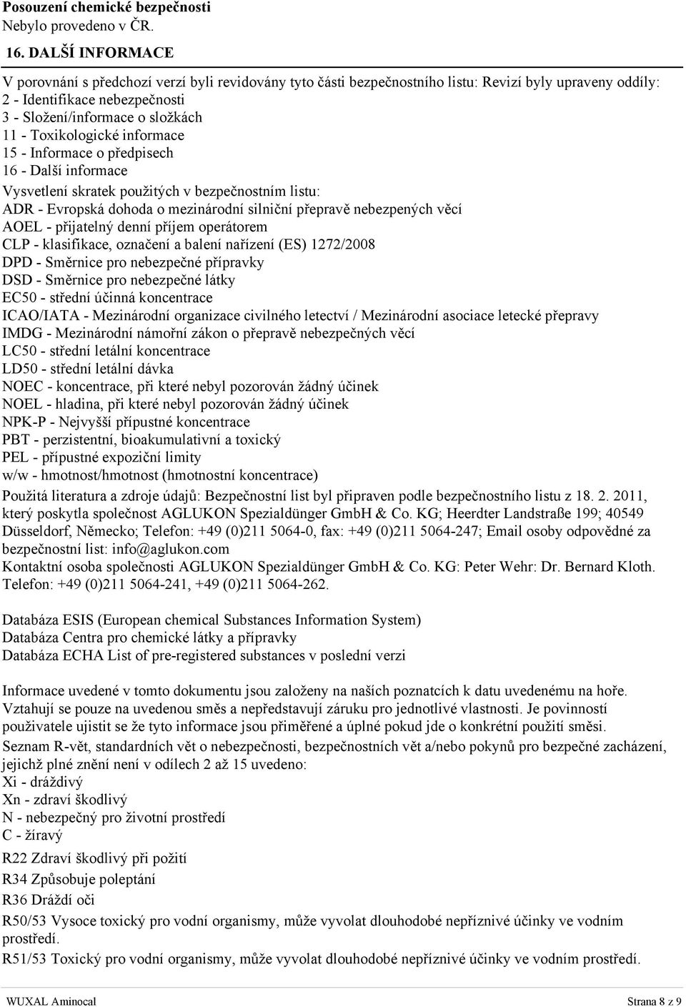Toxikologické informace 15 - Informace o předpisech 16 - Další informace Vysvetlení skratek použitých v bezpečnostním listu: ADR - Evropská dohoda o mezinárodní silniční přepravě nebezpených věcí