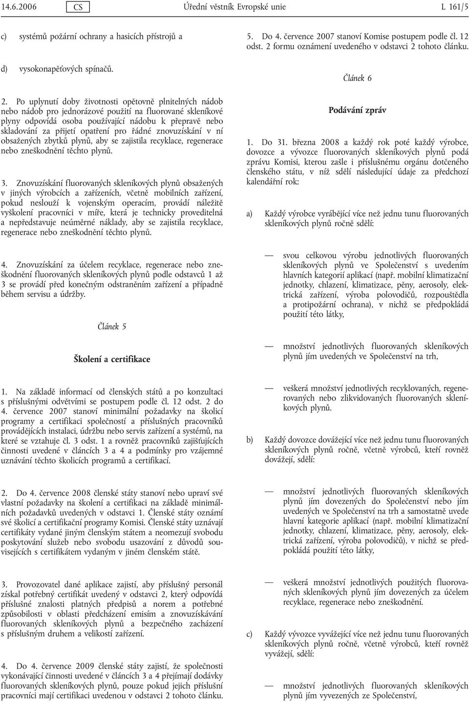 opatření pro řádné znovuzískání v ní obsažených zbytků plynů, aby se zajistila recyklace, regenerace nebo zneškodnění těchto plynů. 3.