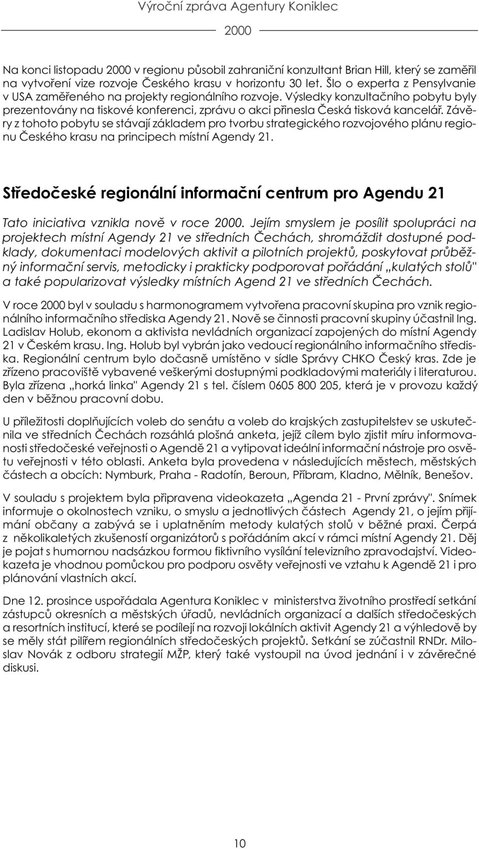 Závìry z tohoto pobytu se stávají základem pro tvorbu strategického rozvojového plánu regionu Èeského krasu na principech místní Agendy 21.