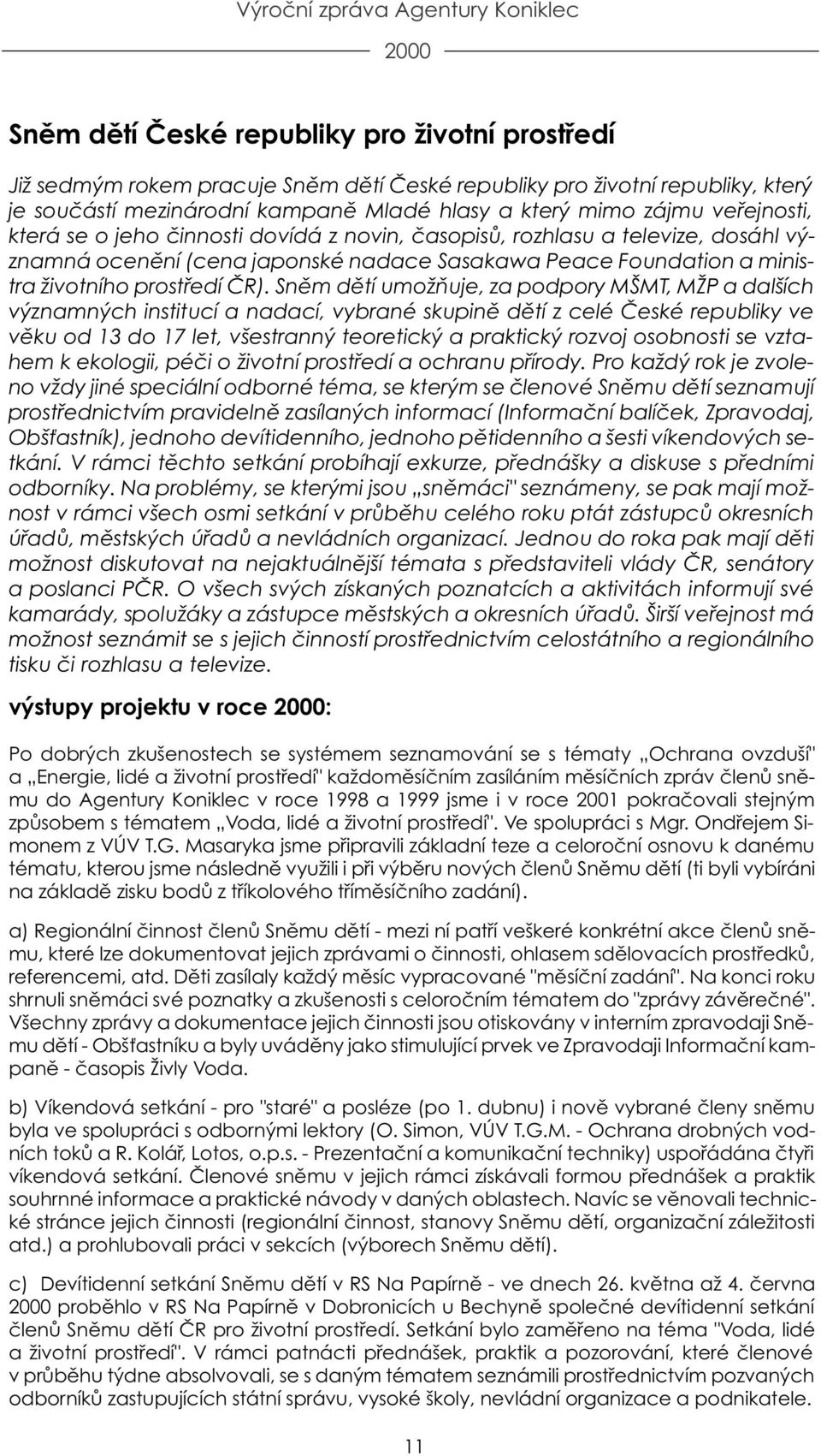 Snìm dìtí umožòuje, za podpory MŠMT, MŽP a dalších významných institucí a nadací, vybrané skupinì dìtí z celé Èeské republiky ve vìku od 13 do 17 let, všestranný teoretický a praktický rozvoj