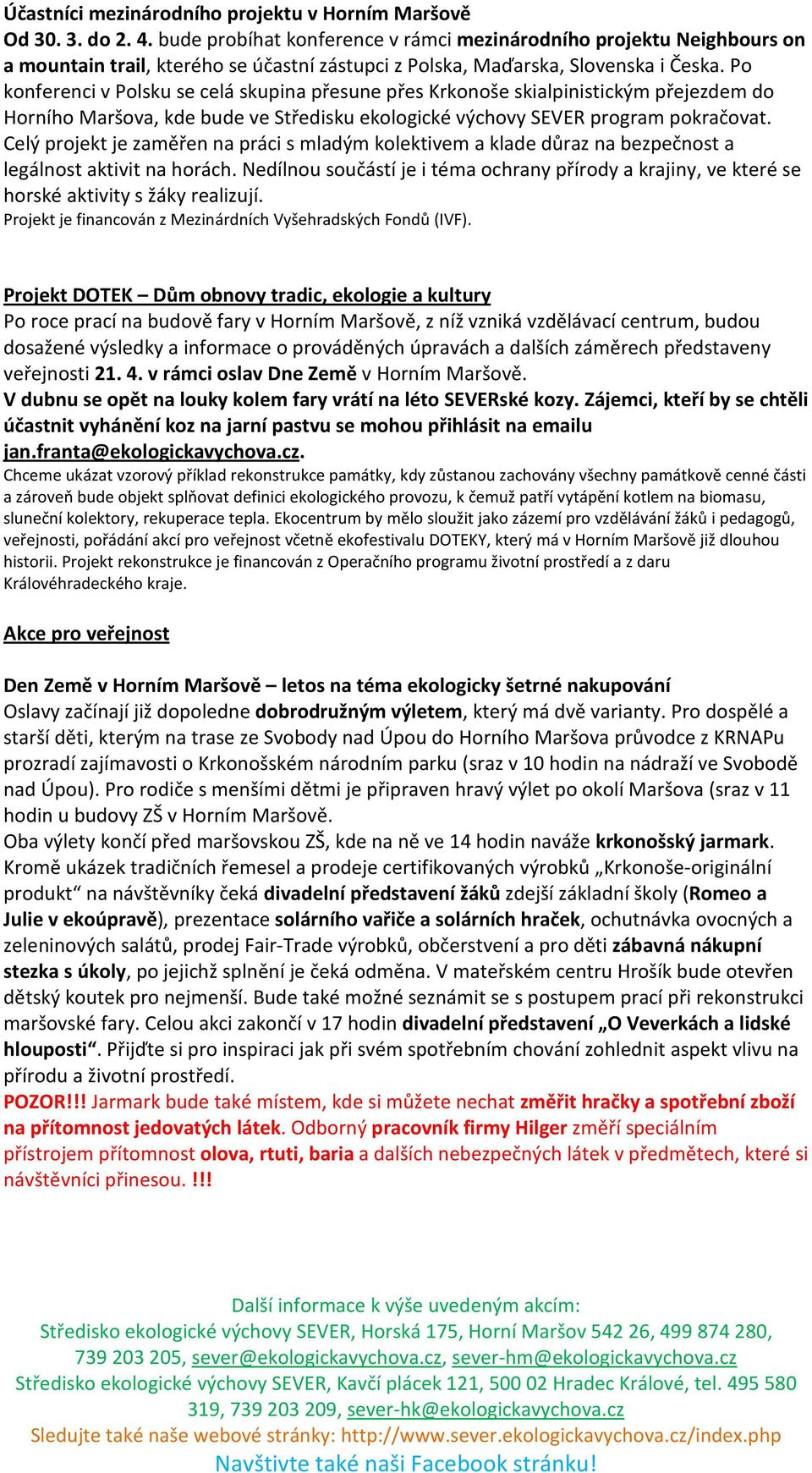 Po konferenci v Polsku se celá skupina přesune přes Krkonoše skialpinistickým přejezdem do Horního Maršova, kde bude ve Středisku ekologické výchovy SEVER program pokračovat.