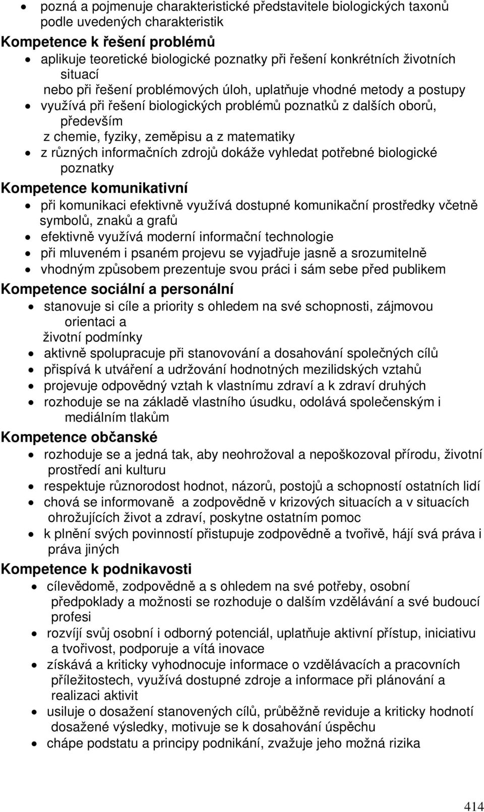 informaních zdroj dokáže vyhledat potebné biologické poznatky Kompetence komunikativní pi komunikaci efektivn využívá dostupné komunikaní prostedky vetn symbol, znak a graf efektivn využívá moderní