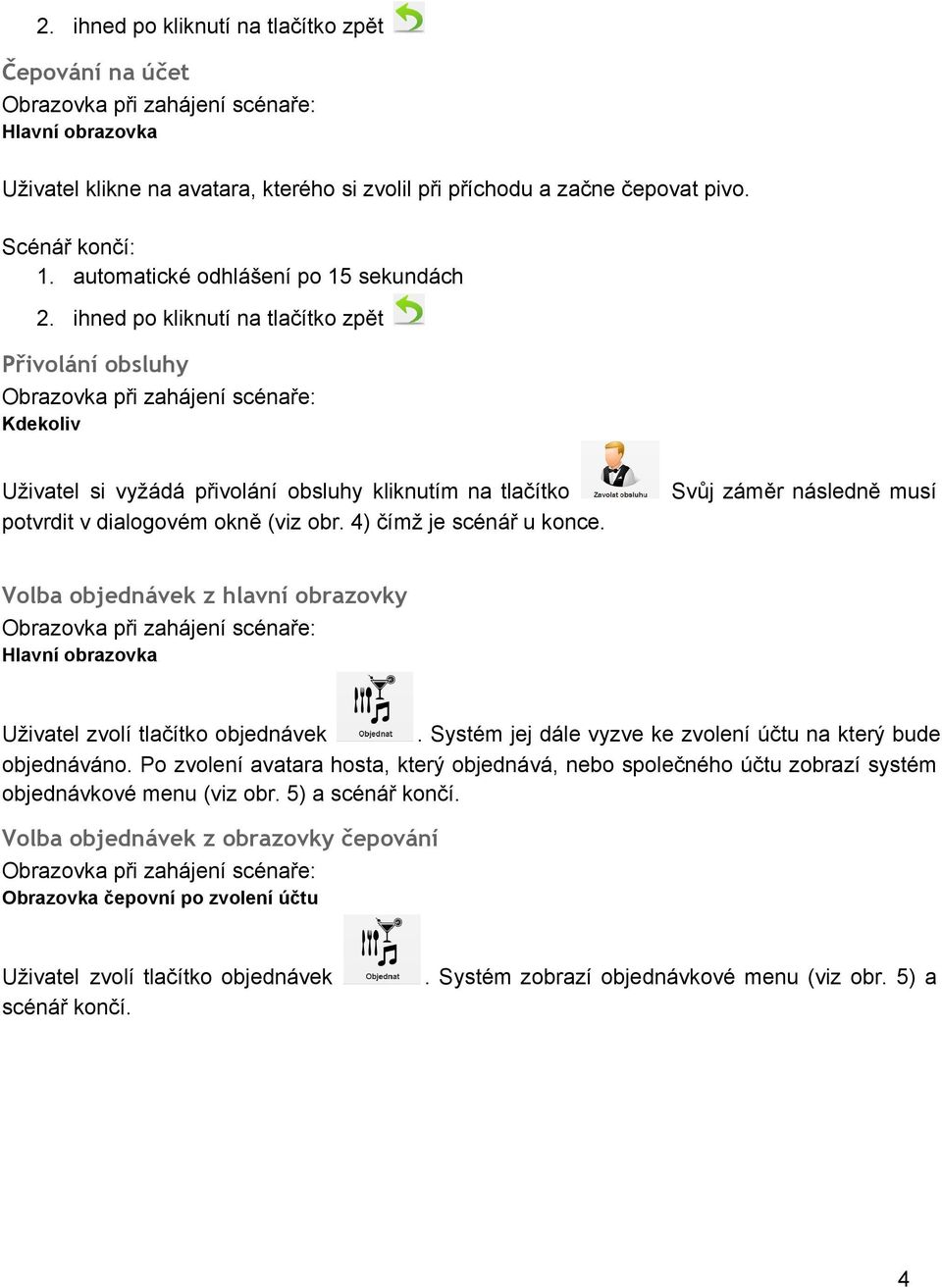 4) čímž je scénář u konce. Svůj záměr následně musí Volba objednávek z hlavní obrazovky Hlavní obrazovka Uživatel zvolí tlačítko objednávek.