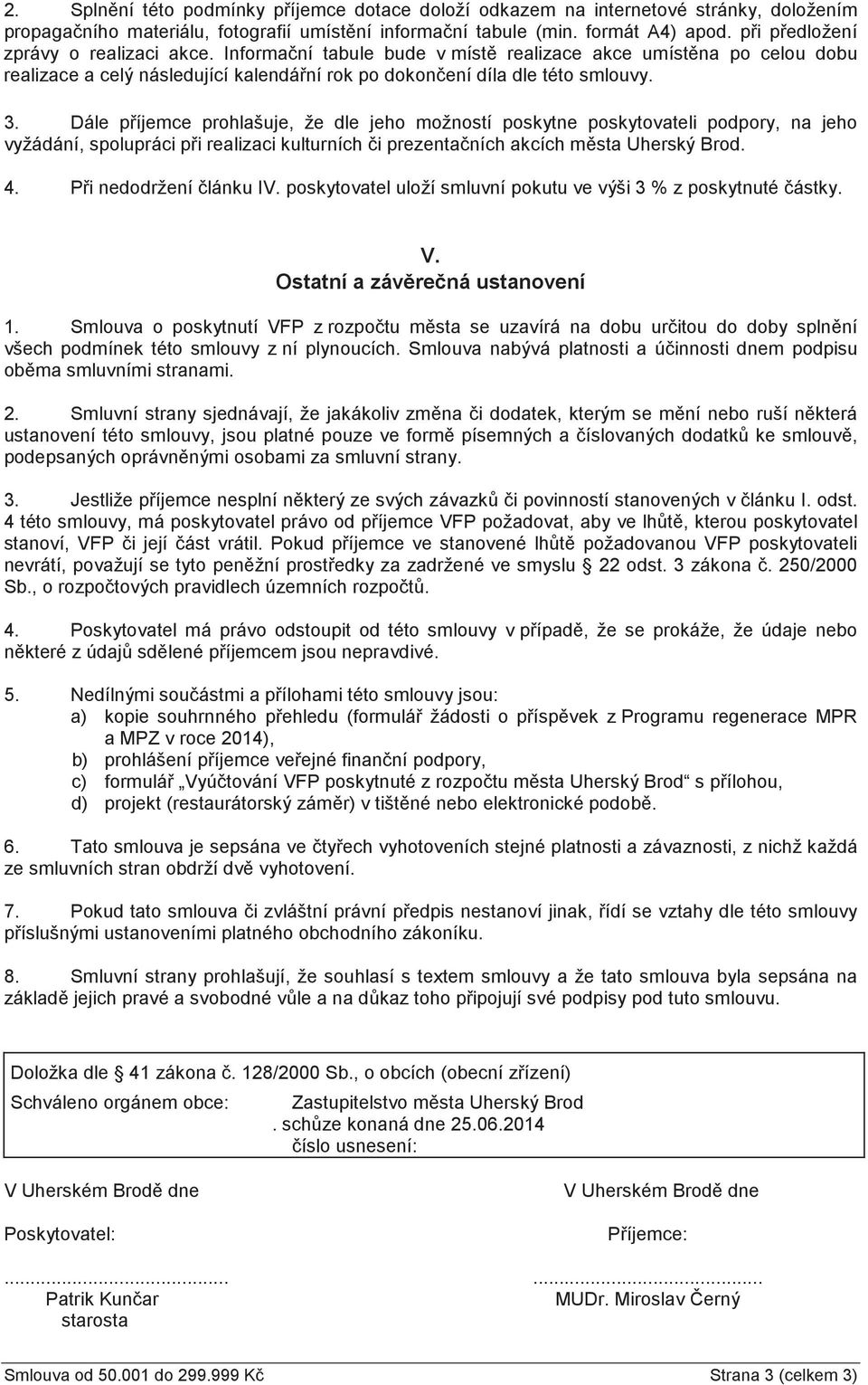 Dále p íjemce prohlašuje, že dle jeho možností poskytne poskytovateli podpory, na jeho vyžádání, spolupráci p i realizaci kulturních i prezenta ních akcích m sta Uherský Brod. 4.