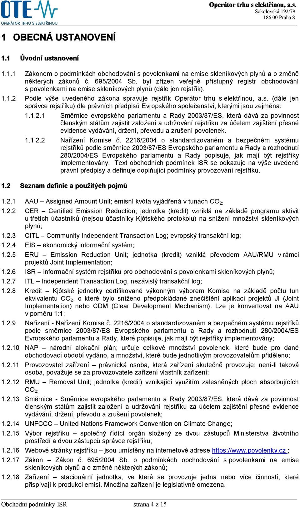 1.2.1 Směrnice evropského parlamentu a Rady 2003/87/ES, která dává za povinnost členským státům zajistit založení a udržování rejstříku za účelem zajištění přesné evidence vydávání, držení, převodu a