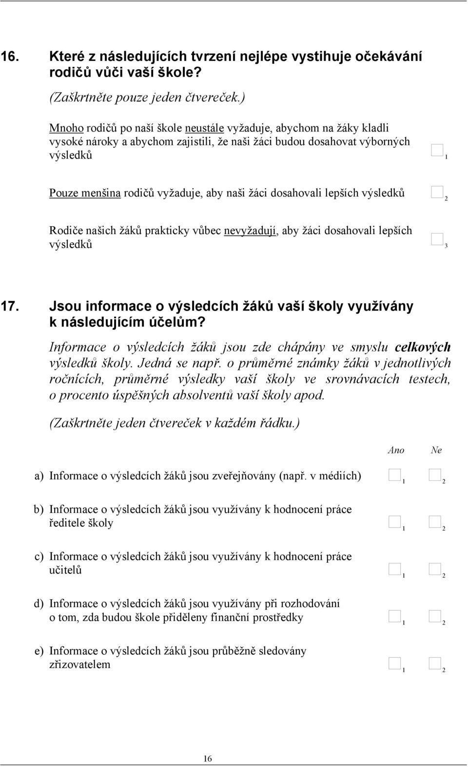 žáci dosahovali lepších výsledků 2 Rodiče našich žáků prakticky vůbec nevyžadují, aby žáci dosahovali lepších výsledků 3 17.