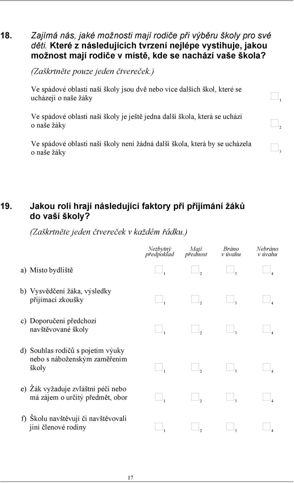 ) Ve spádové oblasti naší školy jsou dvě nebo více dalších škol, které se ucházejí o naše žáky 1 Ve spádové oblasti naší školy je ještě jedna další škola, která se uchází o naše žáky 2 Ve spádové