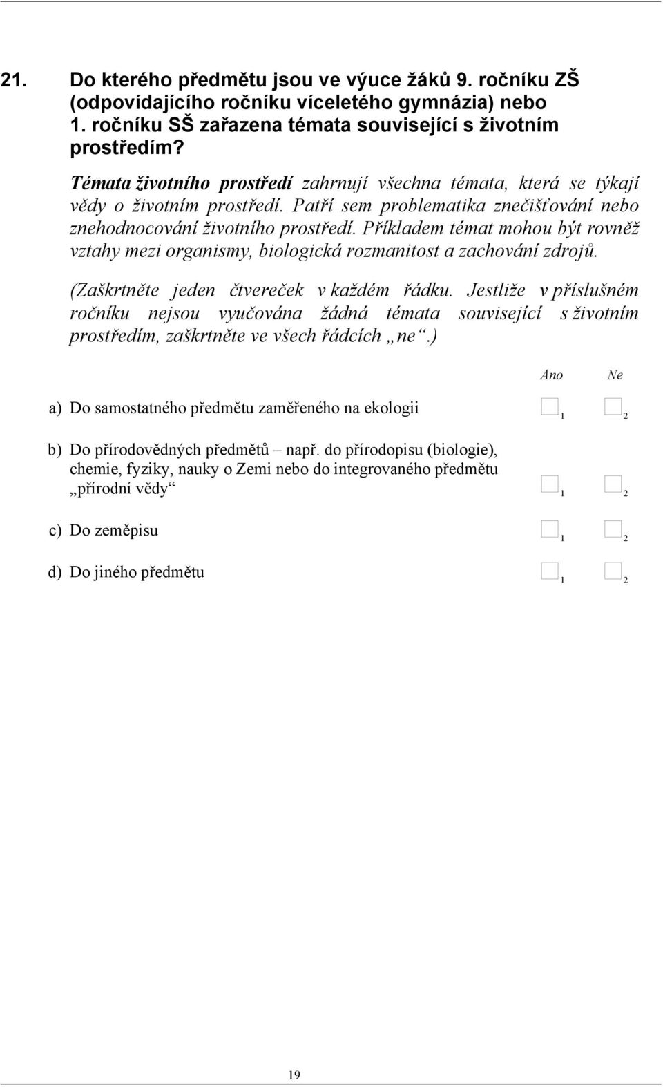 Příkladem témat mohou být rovněž vztahy mezi organismy, biologická rozmanitost a zachování zdrojů. (Zaškrtněte jeden čtvereček v každém řádku.