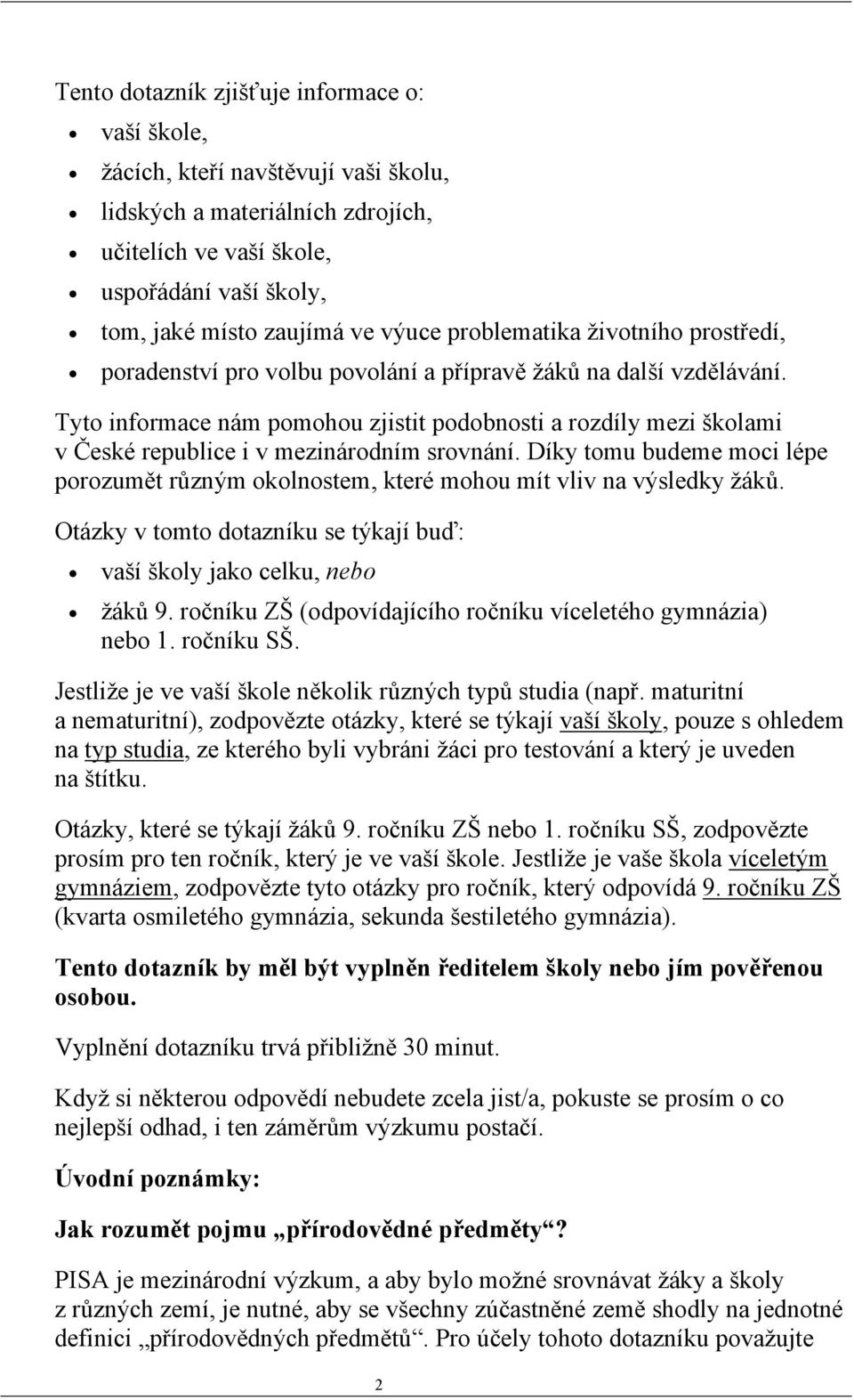 Tyto informace nám pomohou zjistit podobnosti a rozdíly mezi školami v České republice i v mezinárodním srovnání.