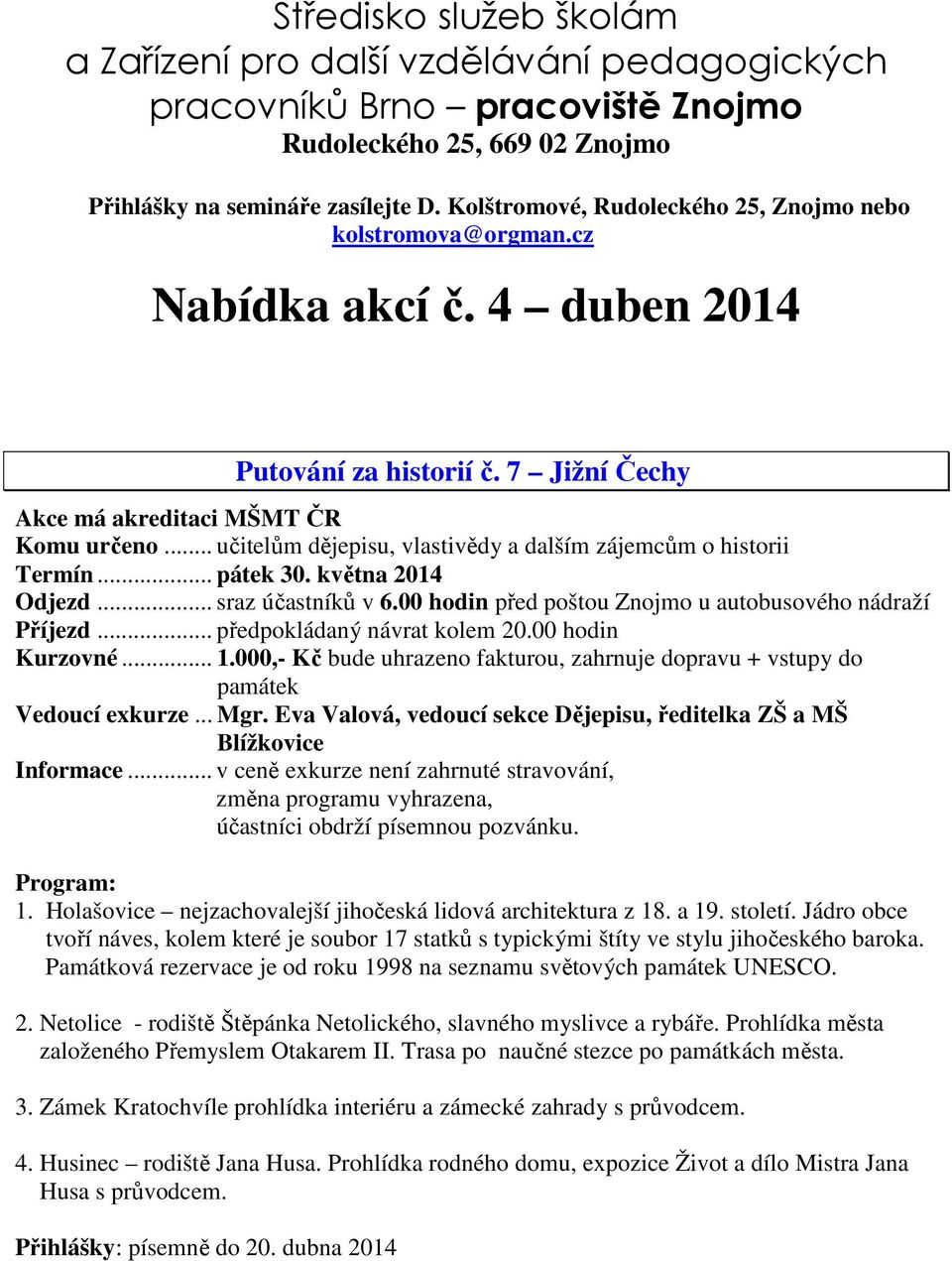 .. učitelům dějepisu, vlastivědy a dalším zájemcům o historii Termín... pátek 30. května 2014 Odjezd... sraz účastníků v 6.00 hodin před poštou Znojmo u autobusového nádraží Příjezd.