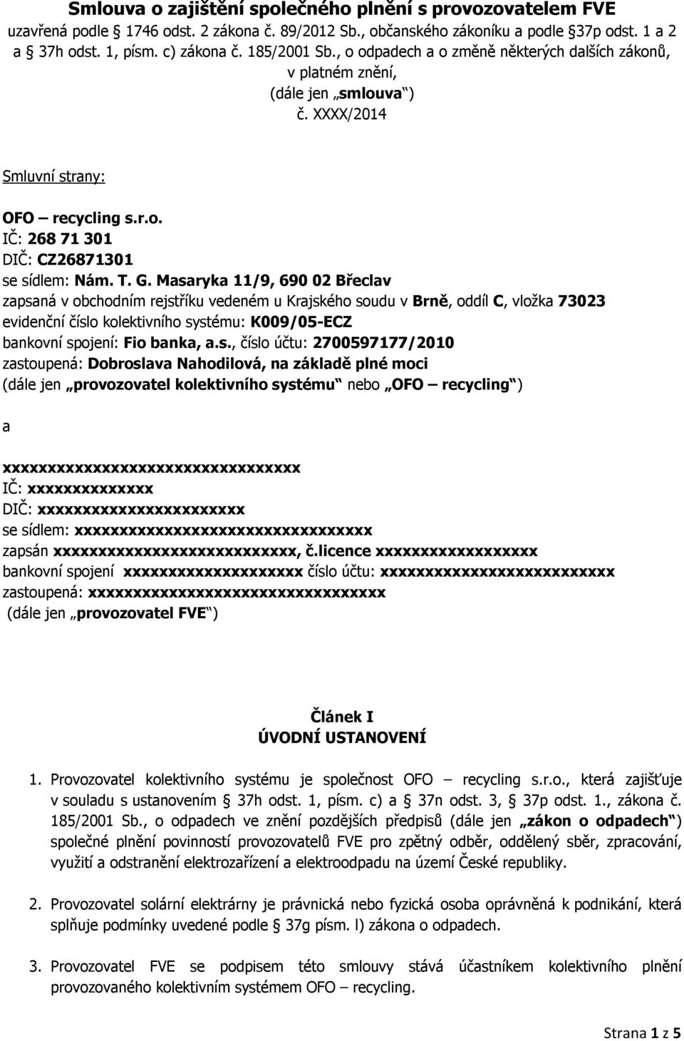 Masaryka 11/9, 690 02 Břeclav zapsaná v obchodním rejstříku vedeném u Krajského soudu v Brně, oddíl C, vložka 73023 evidenční číslo kolektivního systému: K009/05-ECZ bankovní spojení: Fio banka,