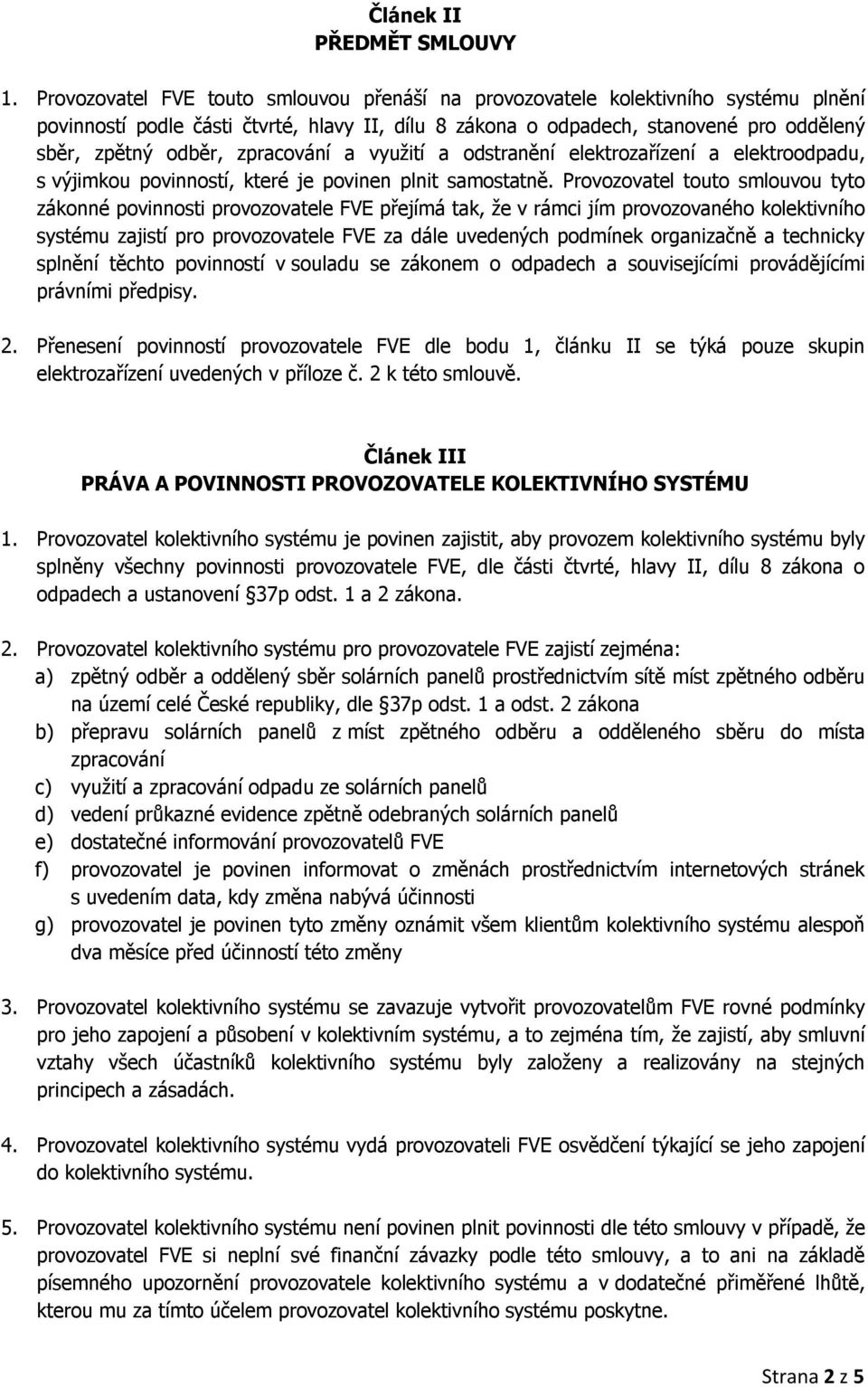 zpracování a využití a odstranění elektrozařízení a elektroodpadu, s výjimkou povinností, které je povinen plnit samostatně.