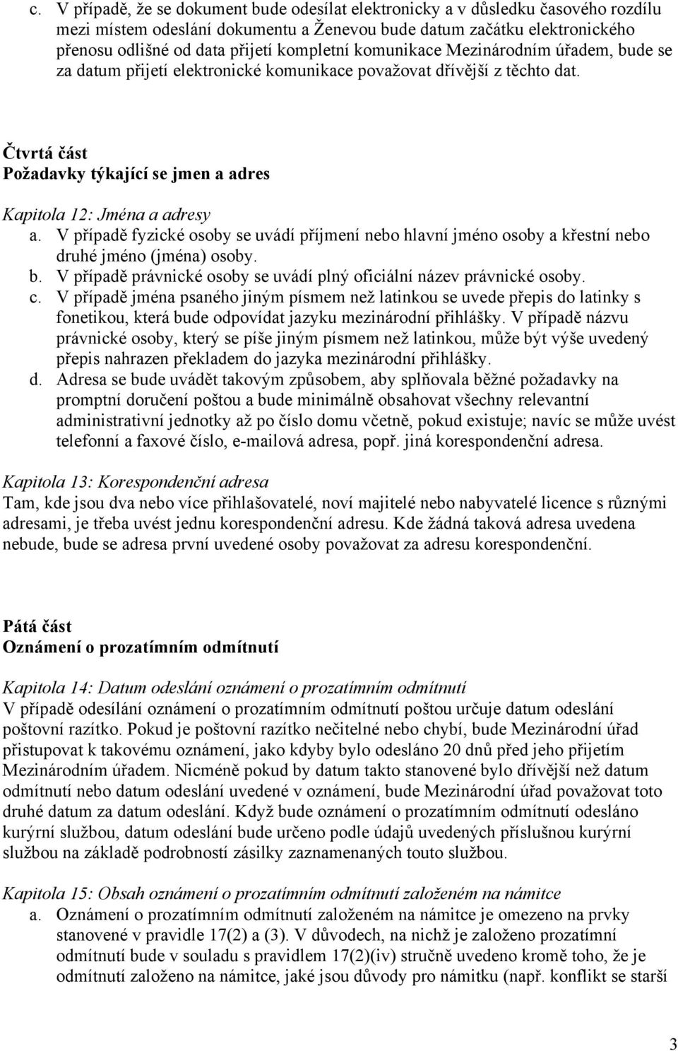 Čtvrtá část Požadavky týkající se jmen a adres Kapitola 12: Jména a adresy a. V případě fyzické osoby se uvádí příjmení nebo hlavní jméno osoby a křestní nebo druhé jméno (jména) osoby. b.