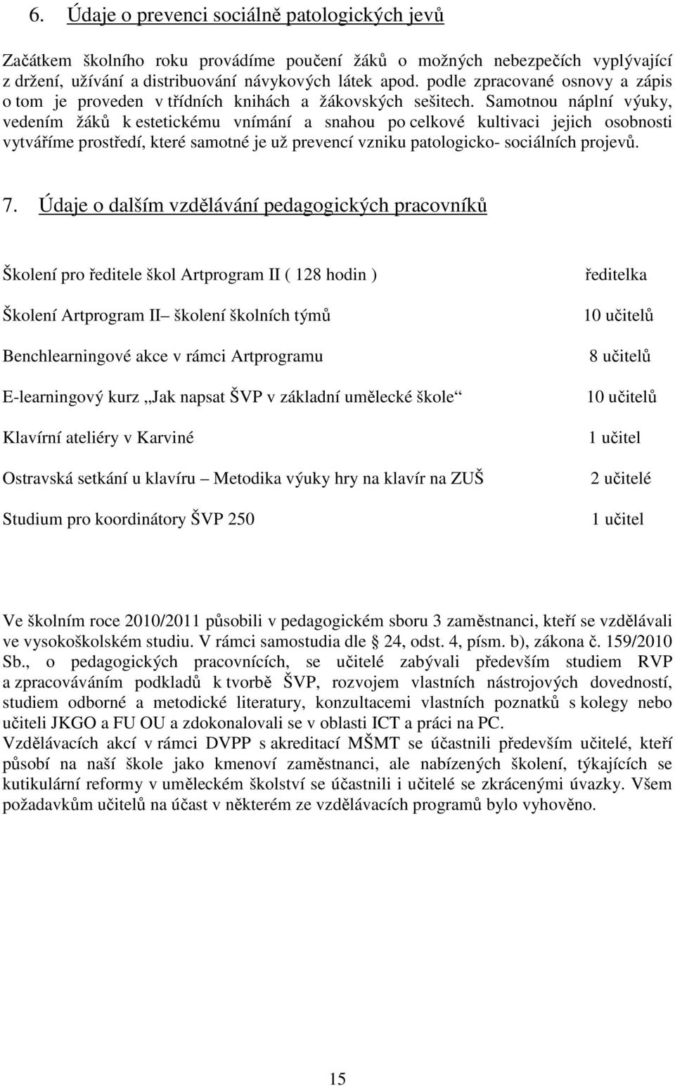 Samotnou náplní výuky, vedením žáků k estetickému vnímání a snahou po celkové kultivaci jejich osobnosti vytváříme prostředí, které samotné je už prevencí vzniku patologicko- sociálních projevů. 7.