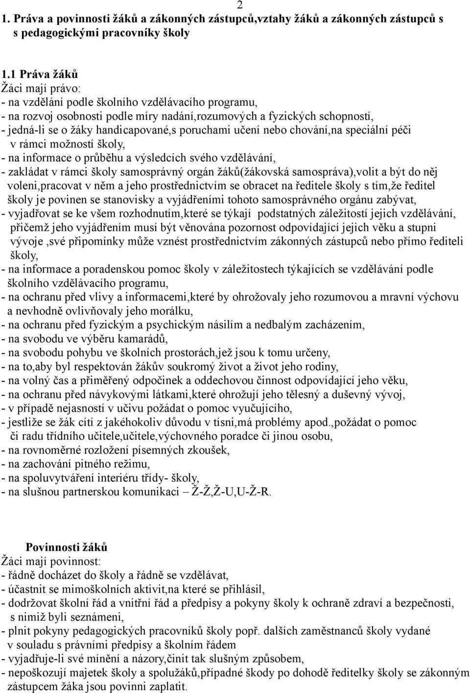 poruchami učení nebo chování,na speciální péči v rámci možností školy, - na informace o průběhu a výsledcích svého vzdělávání, - zakládat v rámci školy samosprávný orgán žáků(žákovská