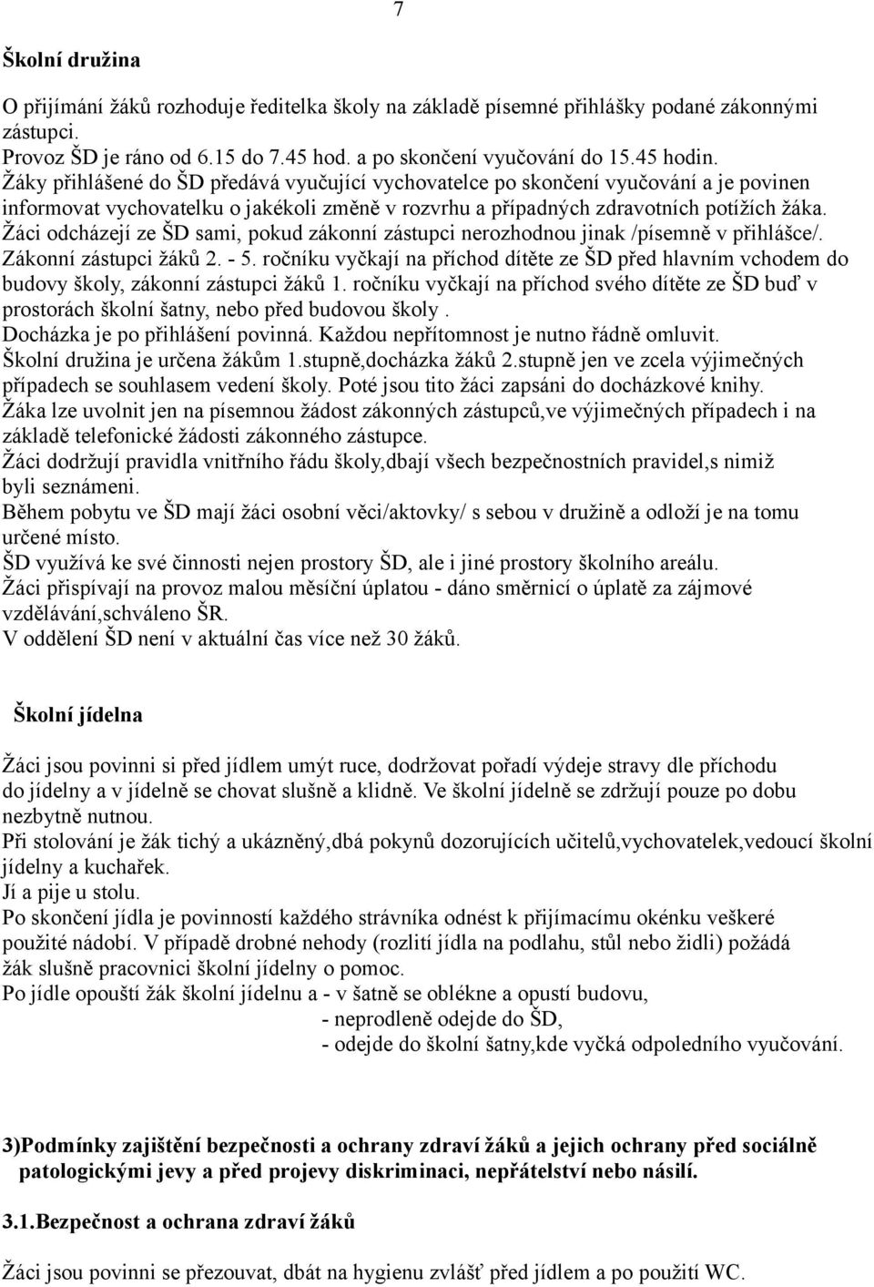 Žáci odcházejí ze ŠD sami, pokud zákonní zástupci nerozhodnou jinak /písemně v přihlášce/. Zákonní zástupci žáků 2. - 5.