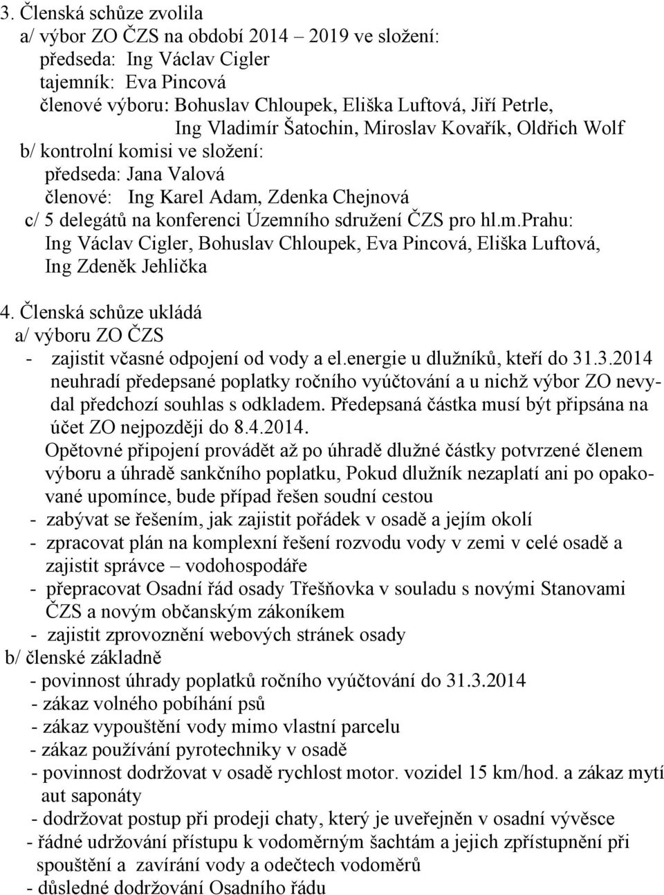 hl.m.prahu: Ing Václav Cigler, Bohuslav Chloupek, Eva Pincová, Eliška Luftová, Ing Zdeněk Jehlička 4. Členská schůze ukládá a/ výboru ZO ČZS - zajistit včasné odpojení od vody a el.