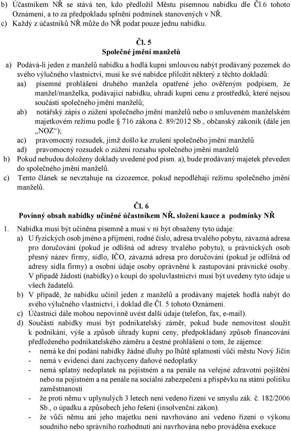 5 Společné jmění manželů a) Podává-li jeden z manželů nabídku a hodlá kupní smlouvou nabýt prodávaný pozemek do svého výlučného vlastnictví, musí ke své nabídce přiložit některý z těchto dokladů: aa)