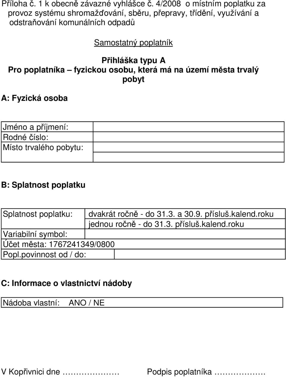 typu A Pro poplatníka fyzickou osobu, která má na území města trvalý pobyt A: Fyzická osoba Jméno a příjmení: Rodné číslo: Místo trvalého pobytu: B: Splatnost