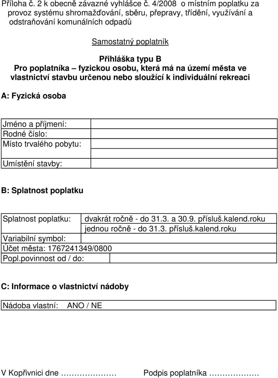 poplatníka fyzickou osobu, která má na území města ve vlastnictví stavbu určenou nebo sloužící k individuální rekreaci A: Fyzická osoba Jméno a příjmení: Rodné číslo: Místo