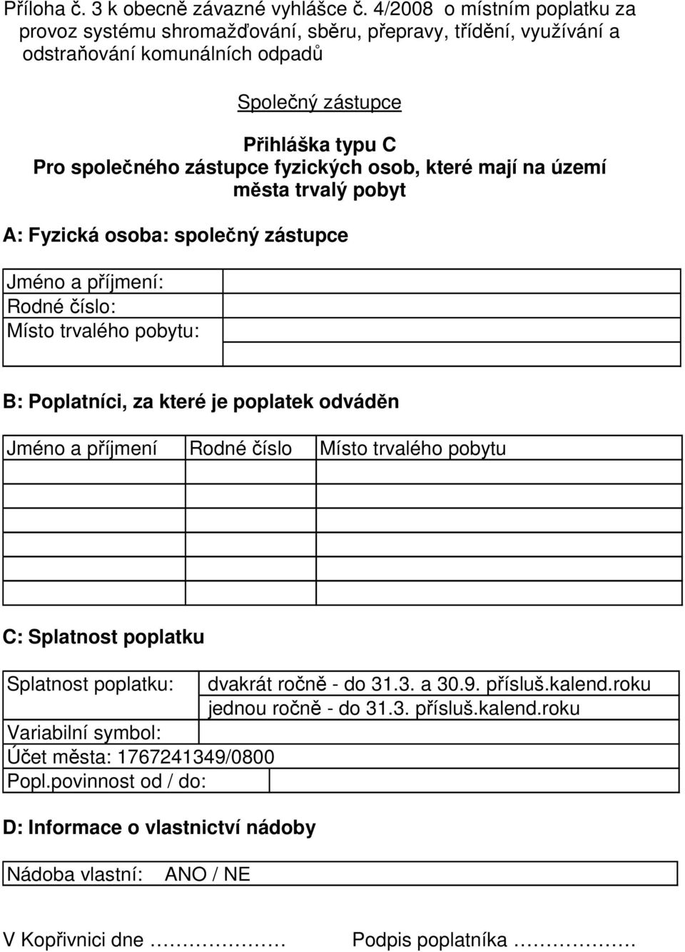 fyzických osob, které mají na území města trvalý pobyt A: Fyzická osoba: společný zástupce Jméno a příjmení: Rodné číslo: Místo trvalého pobytu: B: Poplatníci, za které je poplatek odváděn