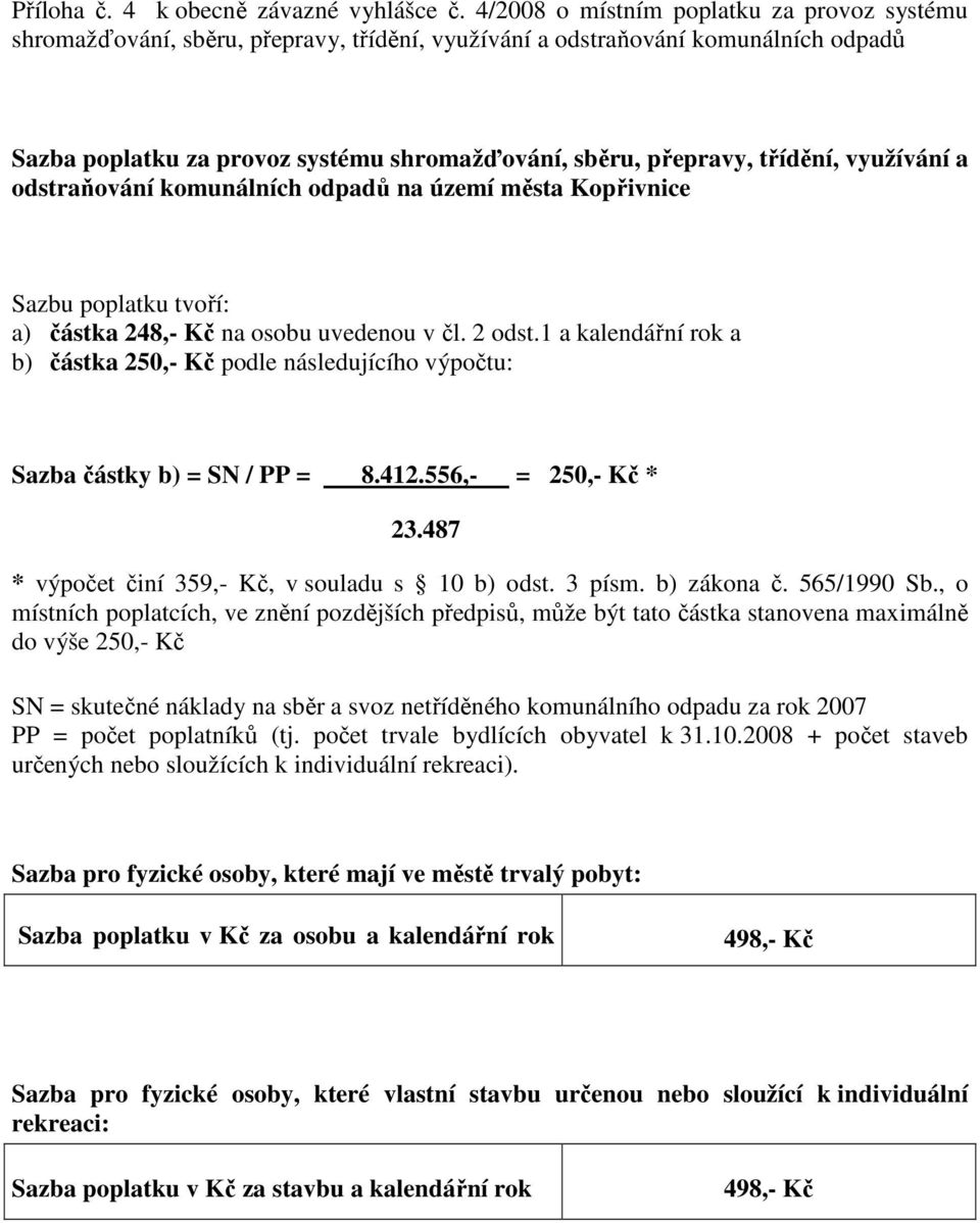 třídění, využívání a odstraňování komunálních odpadů na území města Kopřivnice Sazbu poplatku tvoří: a) částka 248,- Kč na osobu uvedenou v čl. 2 odst.