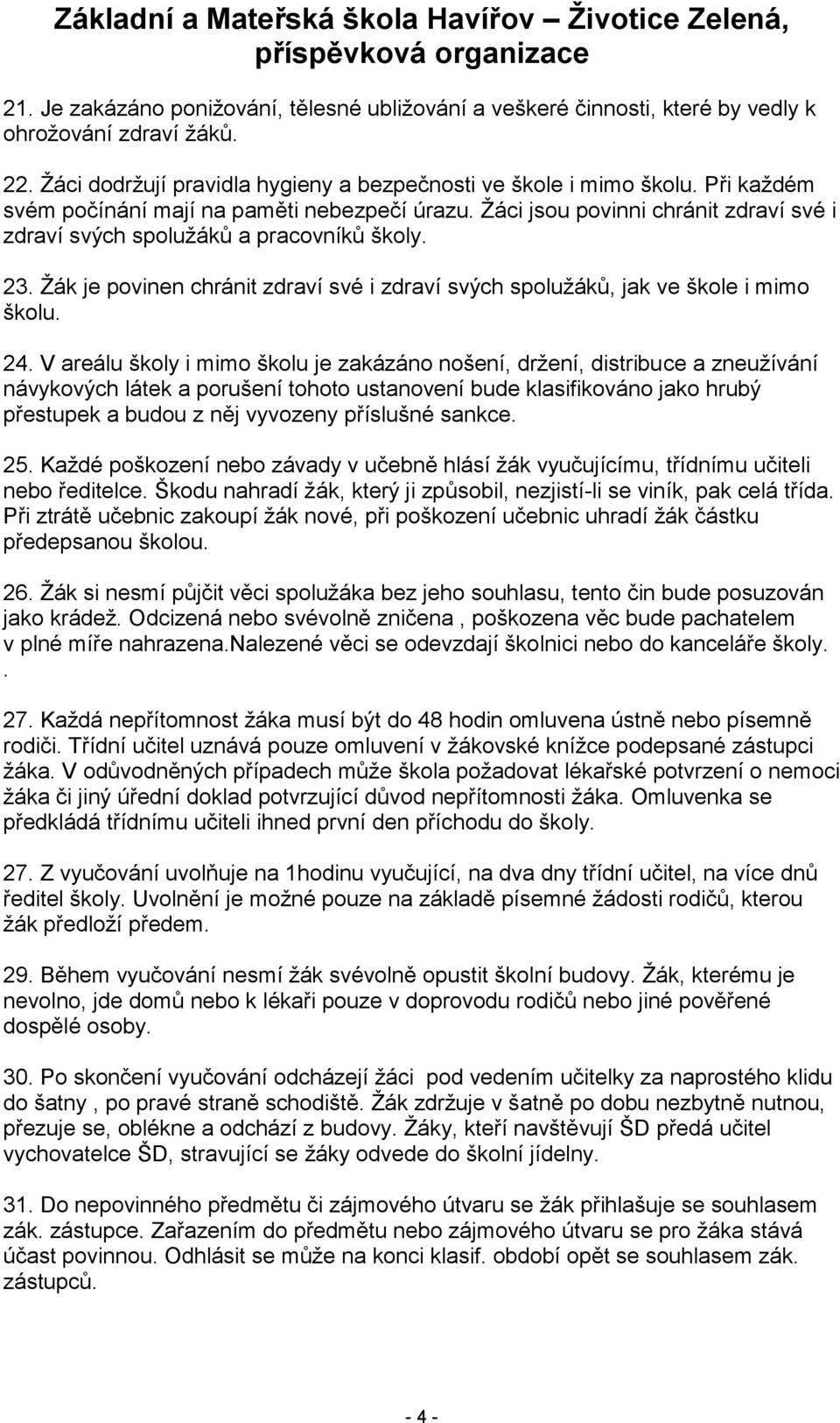 Ţák je povinen chránit zdraví své i zdraví svých spoluţáků, jak ve škole i mimo školu. 24.