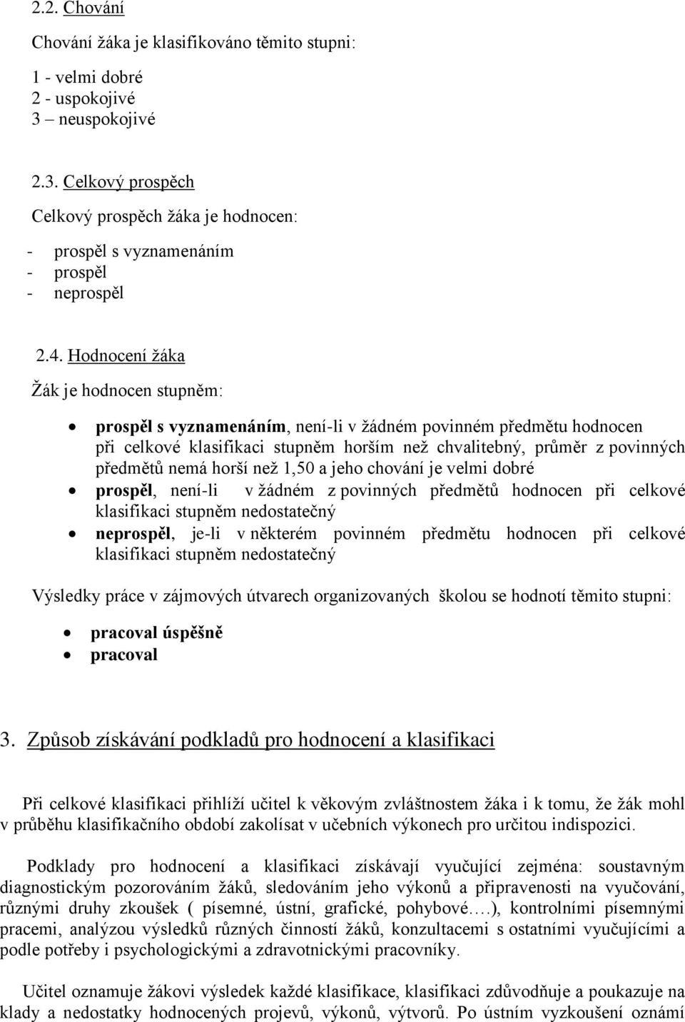 horší než 1,50 a jeho chování je velmi dobré prospěl, není-li v žádném z povinných předmětů hodnocen při celkové klasifikaci stupněm nedostatečný neprospěl, je-li v některém povinném předmětu