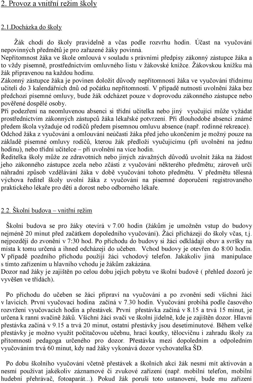 Žákovskou knížku má žák připravenou na každou hodinu. Zákonný zástupce žáka je povinen doložit důvody nepřítomnosti žáka ve vyučování třídnímu učiteli do 3 kalendářních dnů od počátku nepřítomnosti.