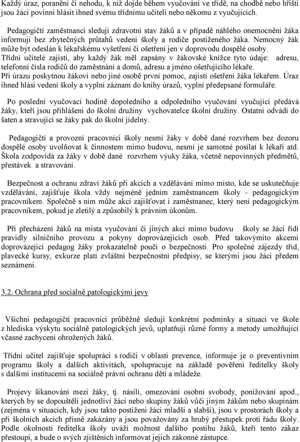Nemocný žák může být odeslán k lékařskému vyšetření či ošetření jen v doprovodu dospělé osoby.