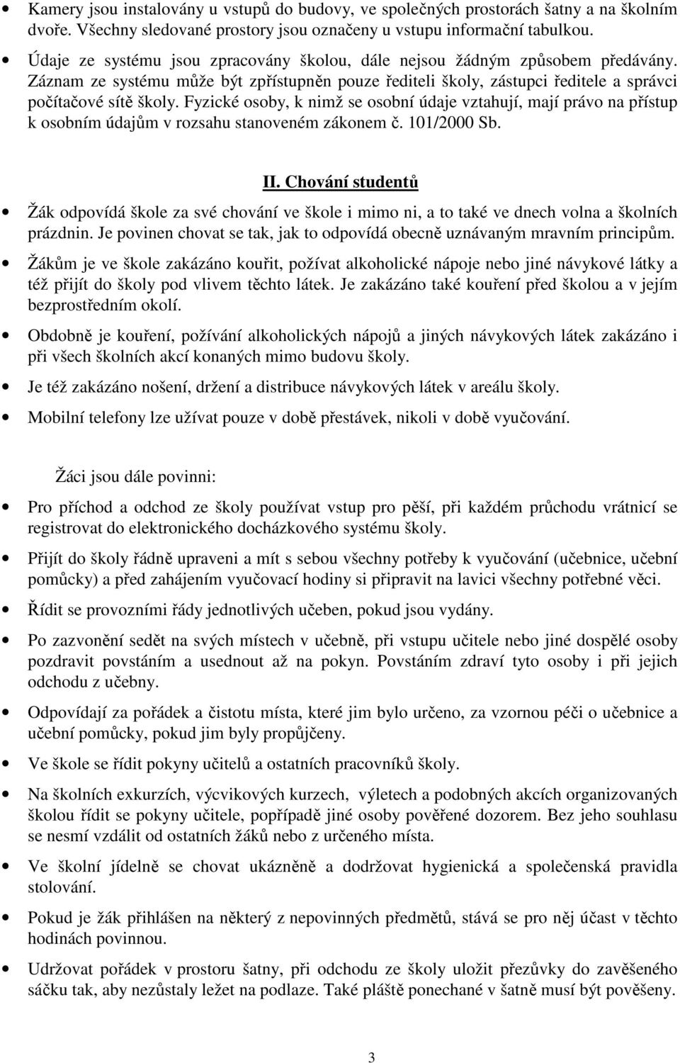 Fyzické osoby, k nimž se osobní údaje vztahují, mají právo na přístup k osobním údajům v rozsahu stanoveném zákonem č. 101/2000 Sb. II.