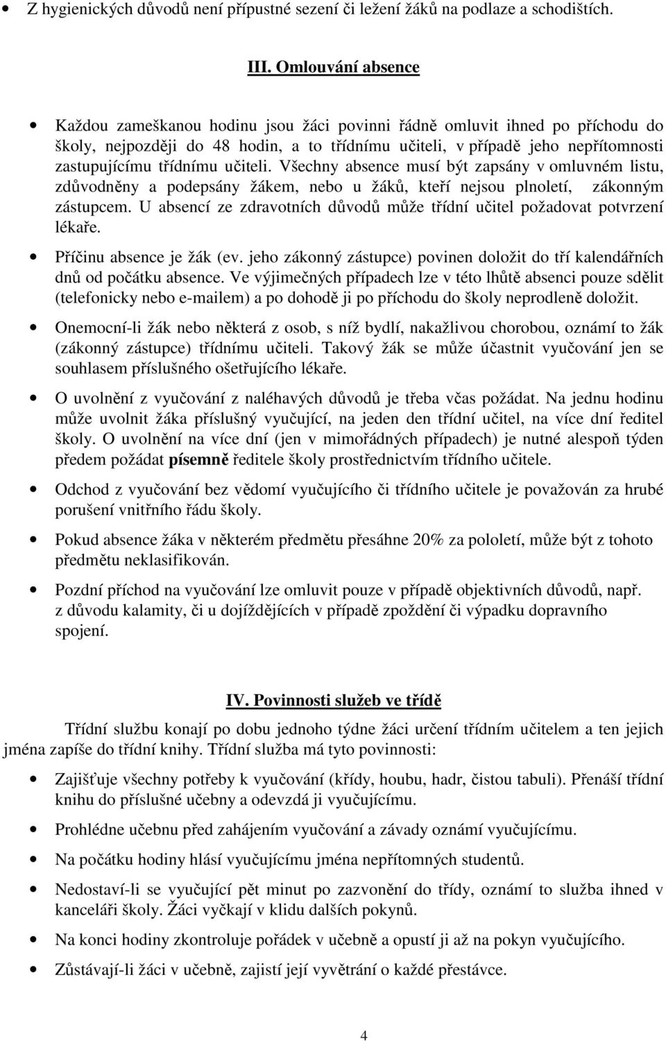 třídnímu učiteli. Všechny absence musí být zapsány v omluvném listu, zdůvodněny a podepsány žákem, nebo u žáků, kteří nejsou plnoletí, zákonným zástupcem.