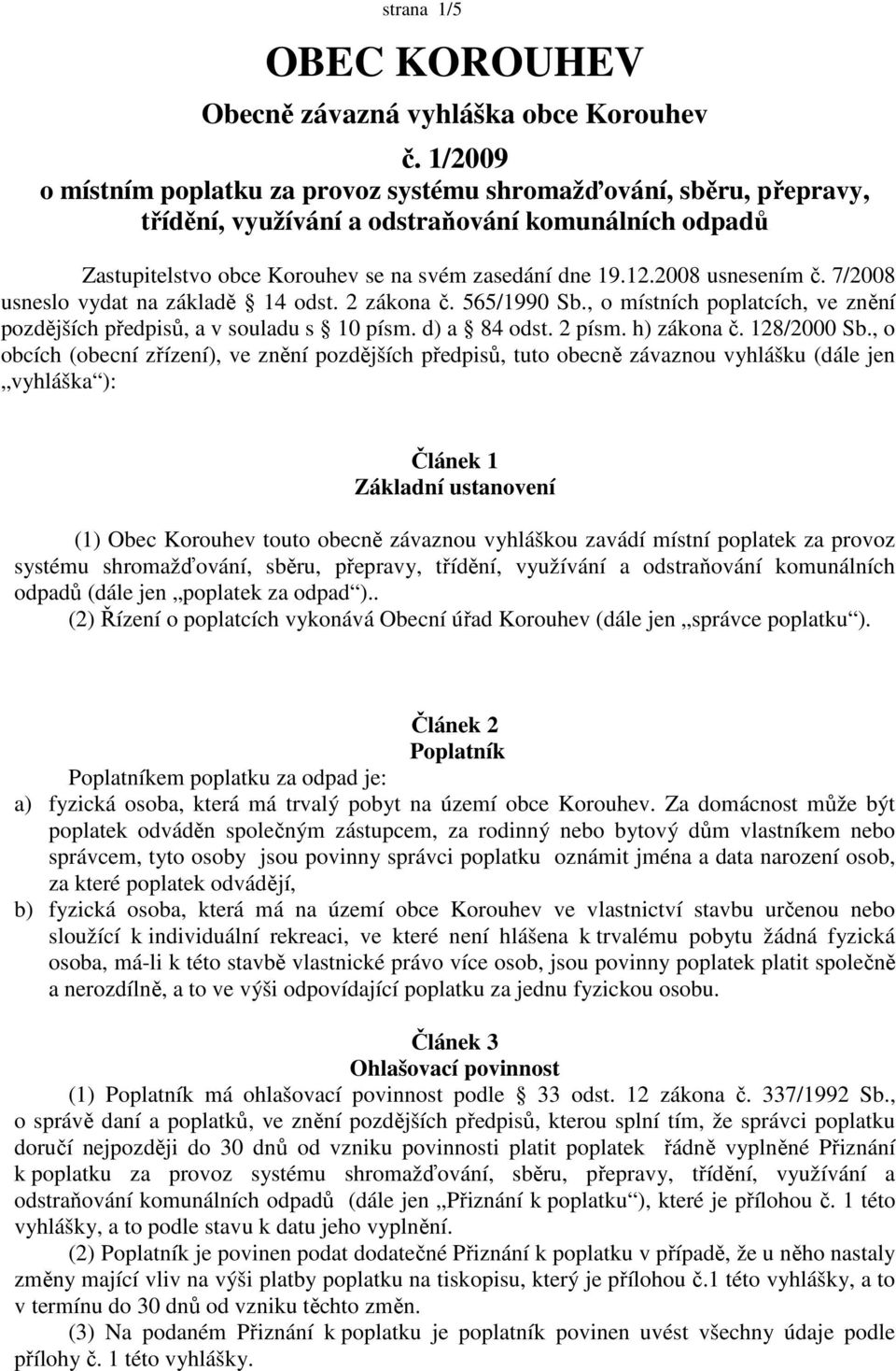 2008 usnesením č. 7/2008 usneslo vydat na základě 14 odst. 2 zákona č. 565/1990 Sb., o místních poplatcích, ve znění pozdějších předpisů, a v souladu s 10 písm. d) a 84 odst. 2 písm. h) zákona č.
