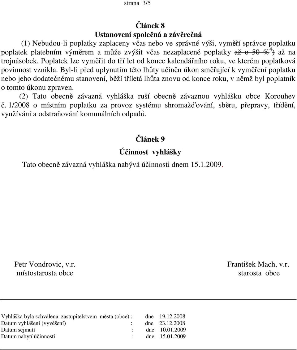 Byl-li před uplynutím této lhůty učiněn úkon směřující k vyměření poplatku nebo jeho dodatečnému stanovení, běží tříletá lhůta znovu od konce roku, v němž byl poplatník o tomto úkonu zpraven.