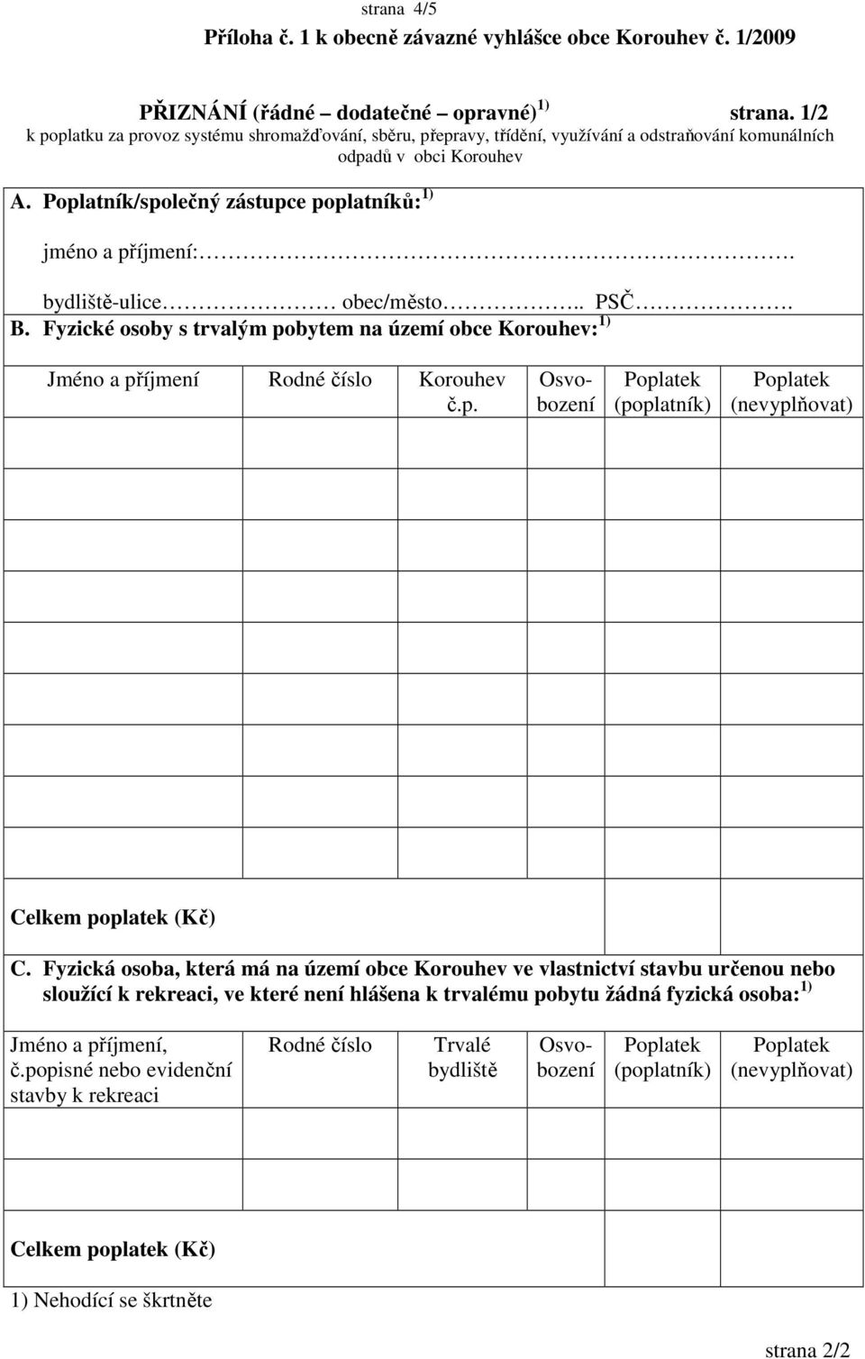 bydliště-ulice obec/město.. PSČ. B. Fyzické osoby s trvalým pobytem na území obce Korouhev: 1) Jméno a příjmení Rodné číslo Korouhev č.p. Osvobození (poplatník) (nevyplňovat) Celkem poplatek (Kč) C.